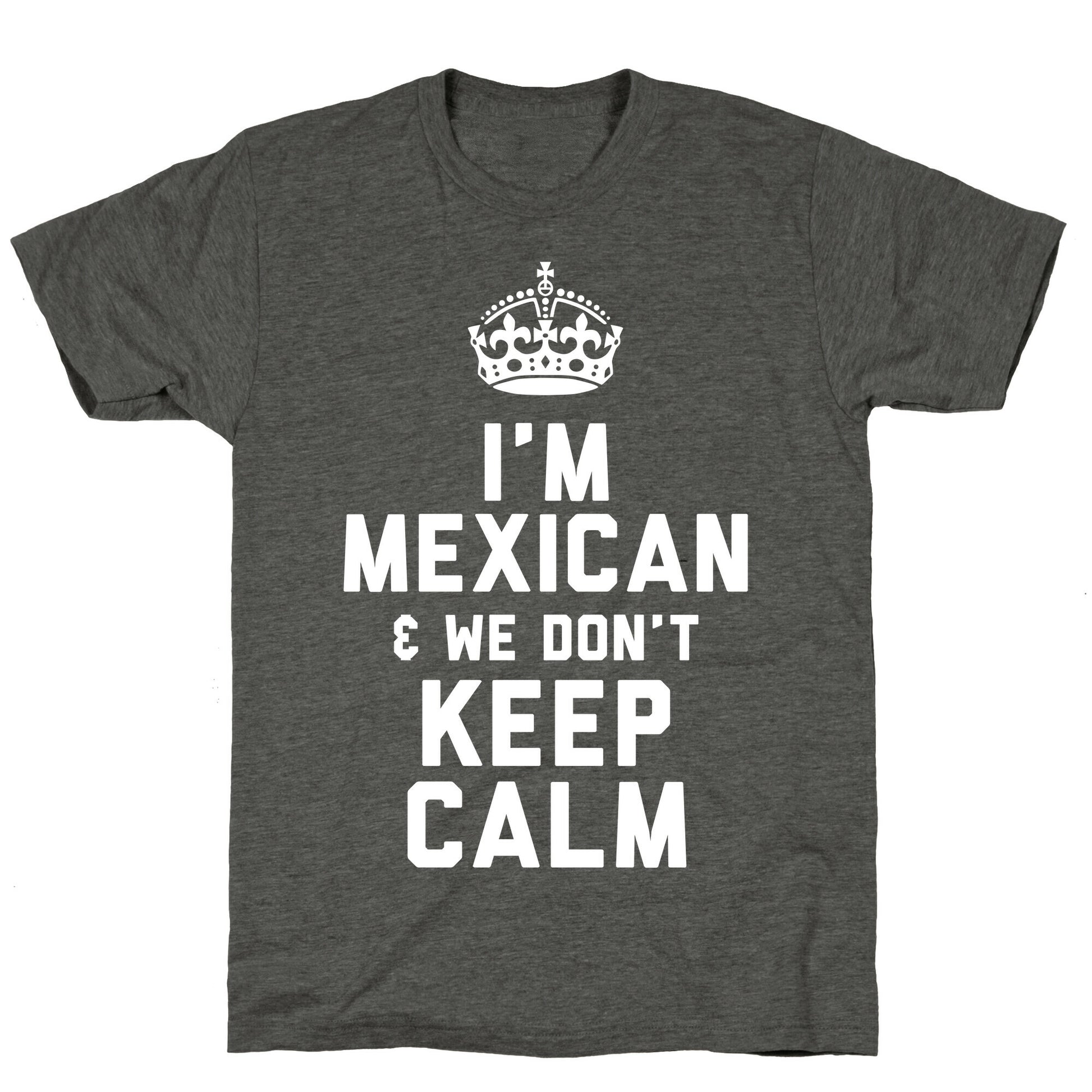 I'm A Mexican and We Don't Keep Calm Unisex Triblend Tee