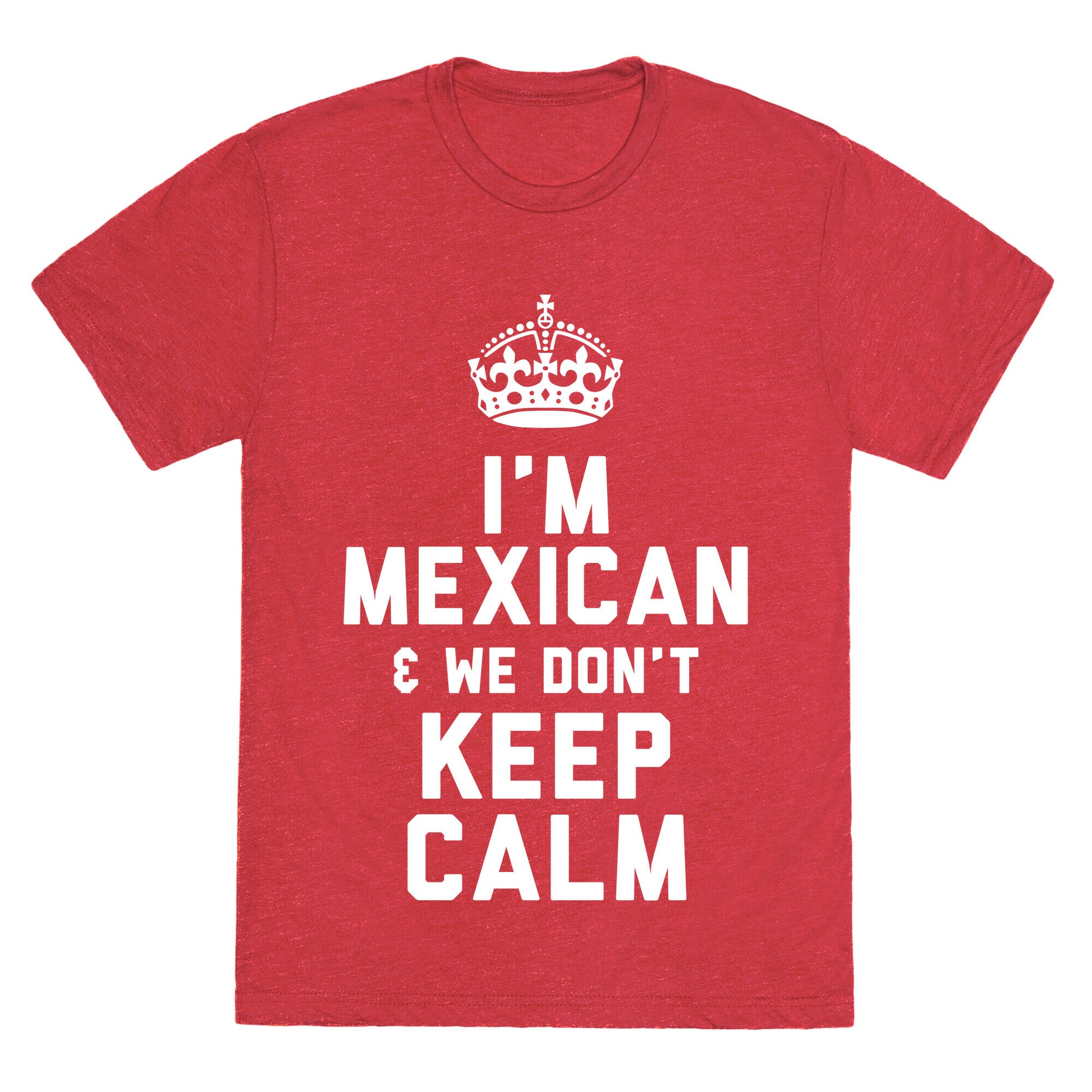 I'm A Mexican and We Don't Keep Calm Unisex Triblend Tee