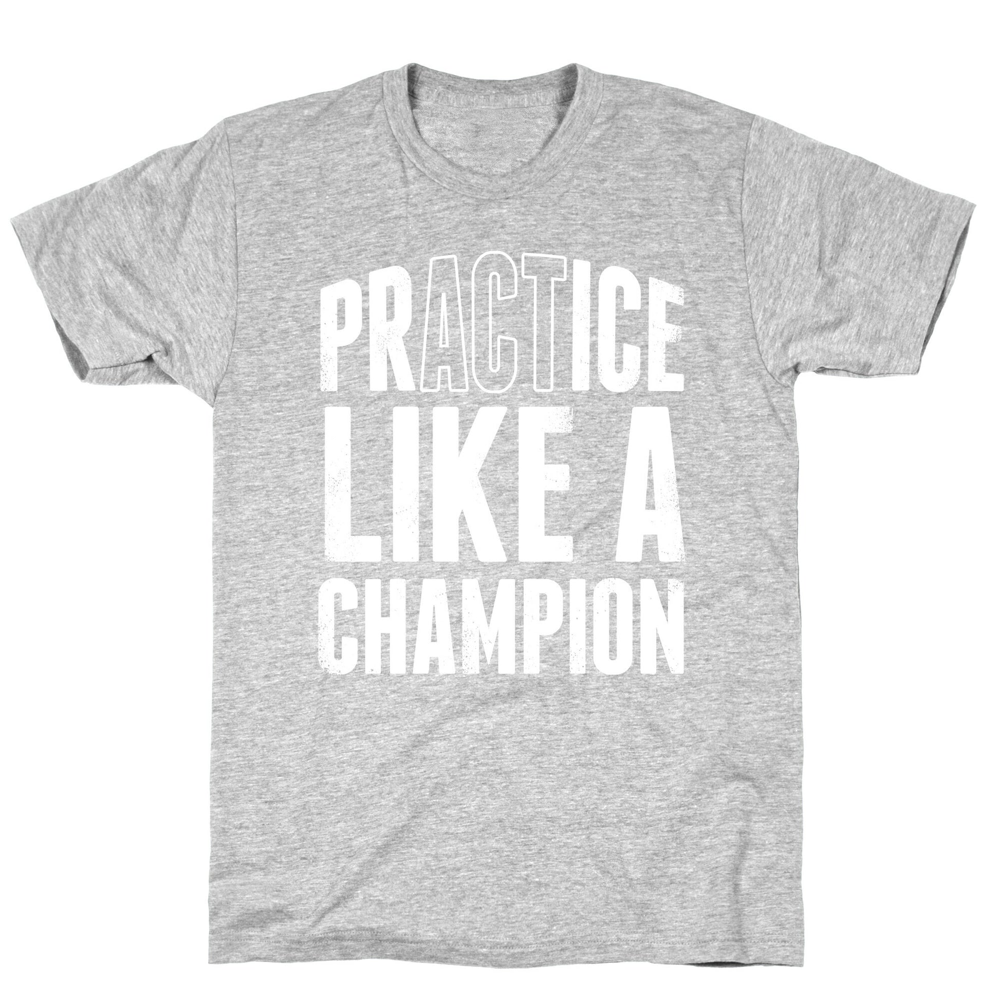 Practice (Act) Like A Champion T-Shirt