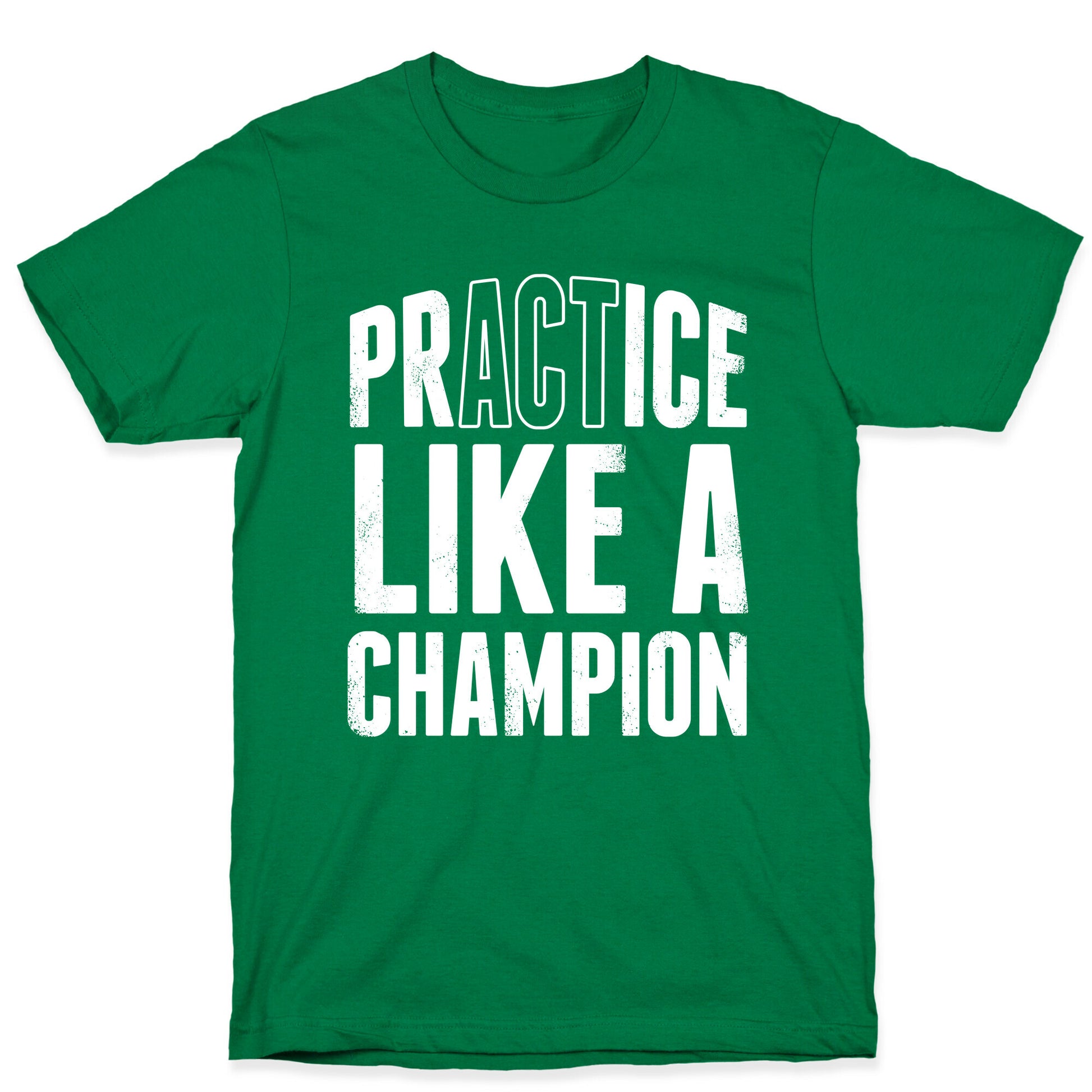 Practice (Act) Like A Champion T-Shirt