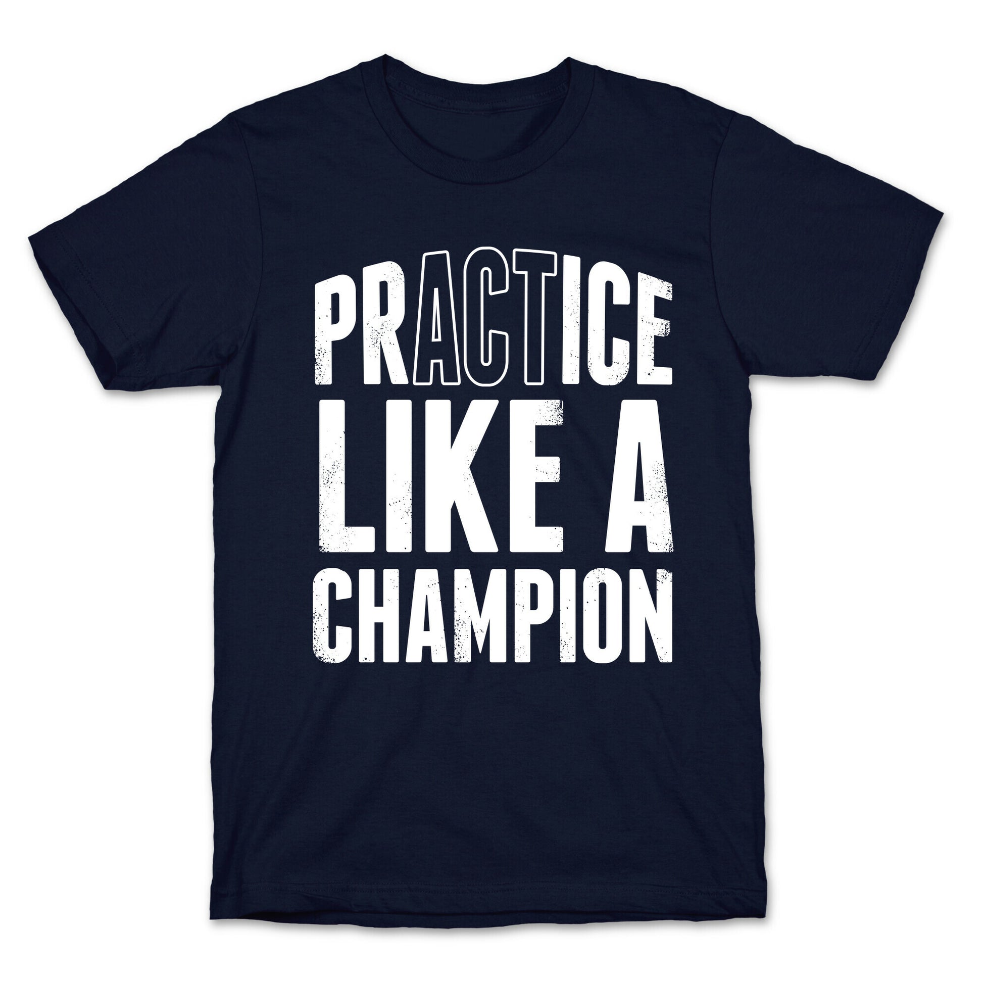 Practice (Act) Like A Champion T-Shirt
