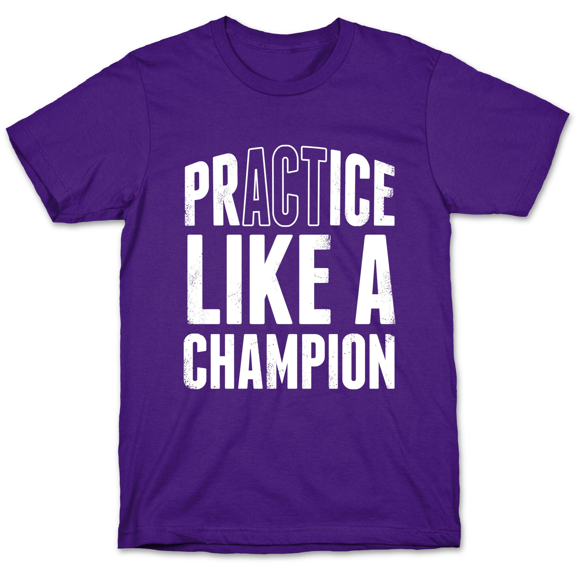 Practice (Act) Like A Champion T-Shirt