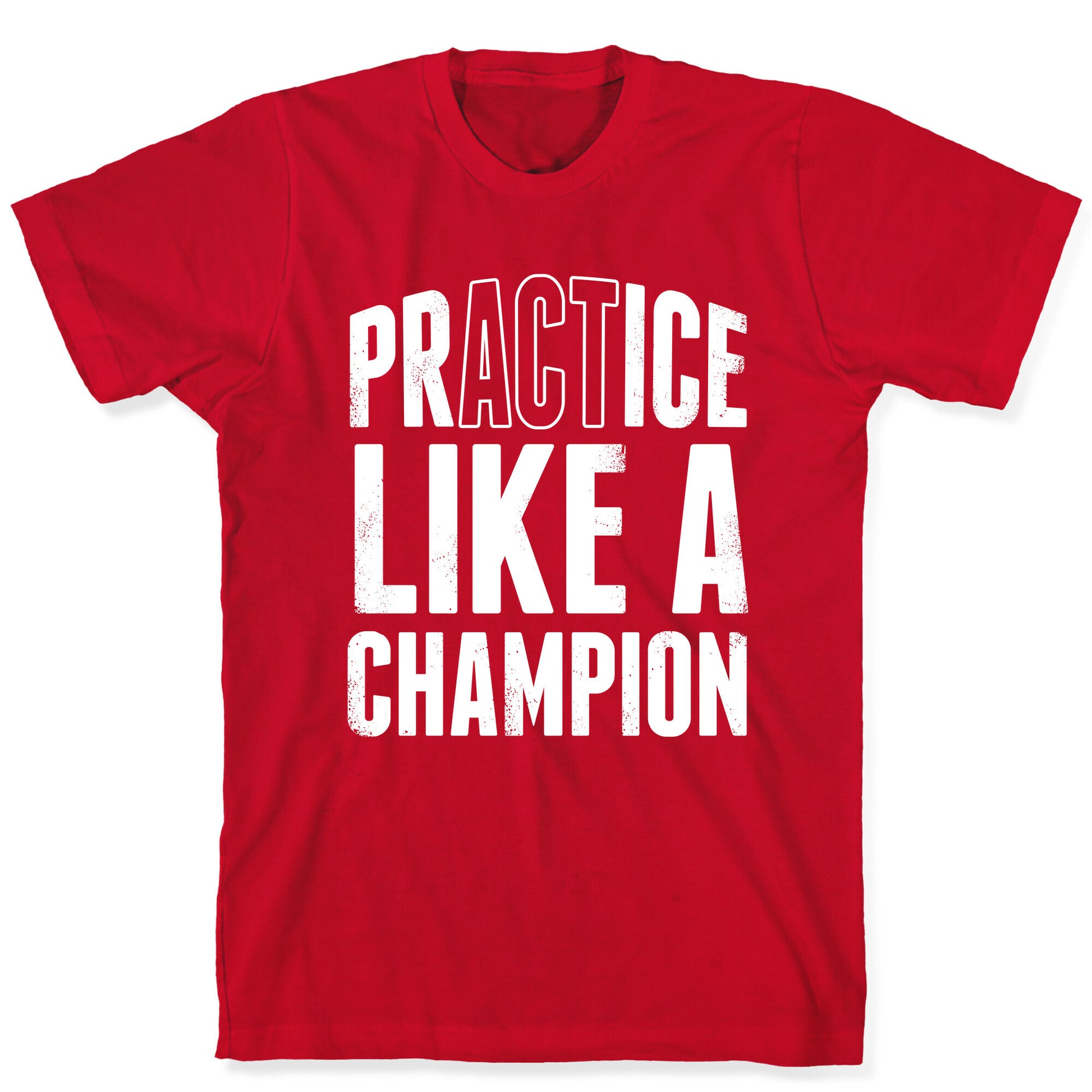 Practice (Act) Like A Champion T-Shirt