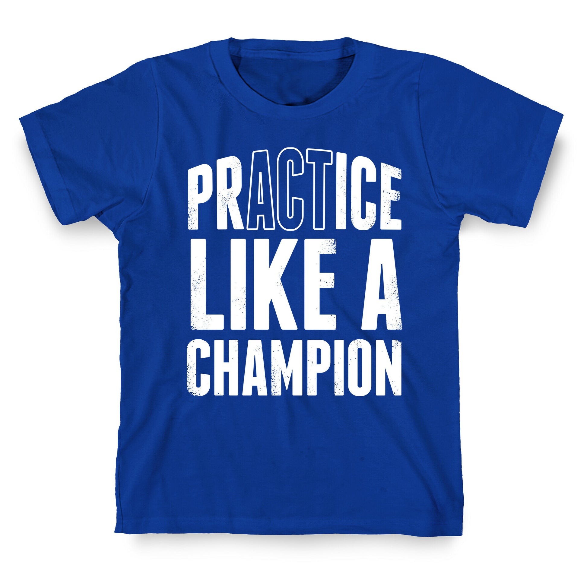 Practice (Act) Like A Champion T-Shirt