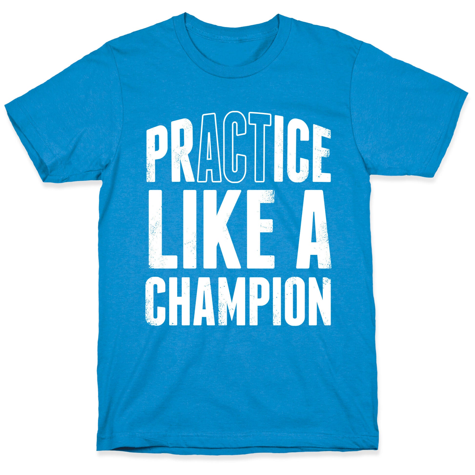 Practice (Act) Like A Champion T-Shirt