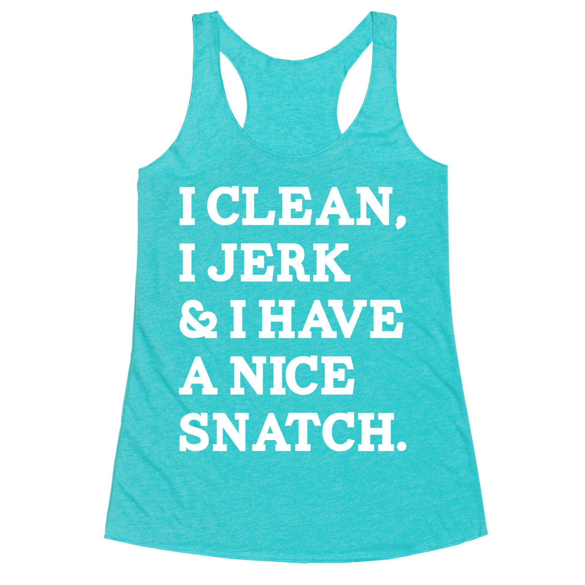 I Clean, I Jerk and I Have a Nice Snatch Racerback Tank