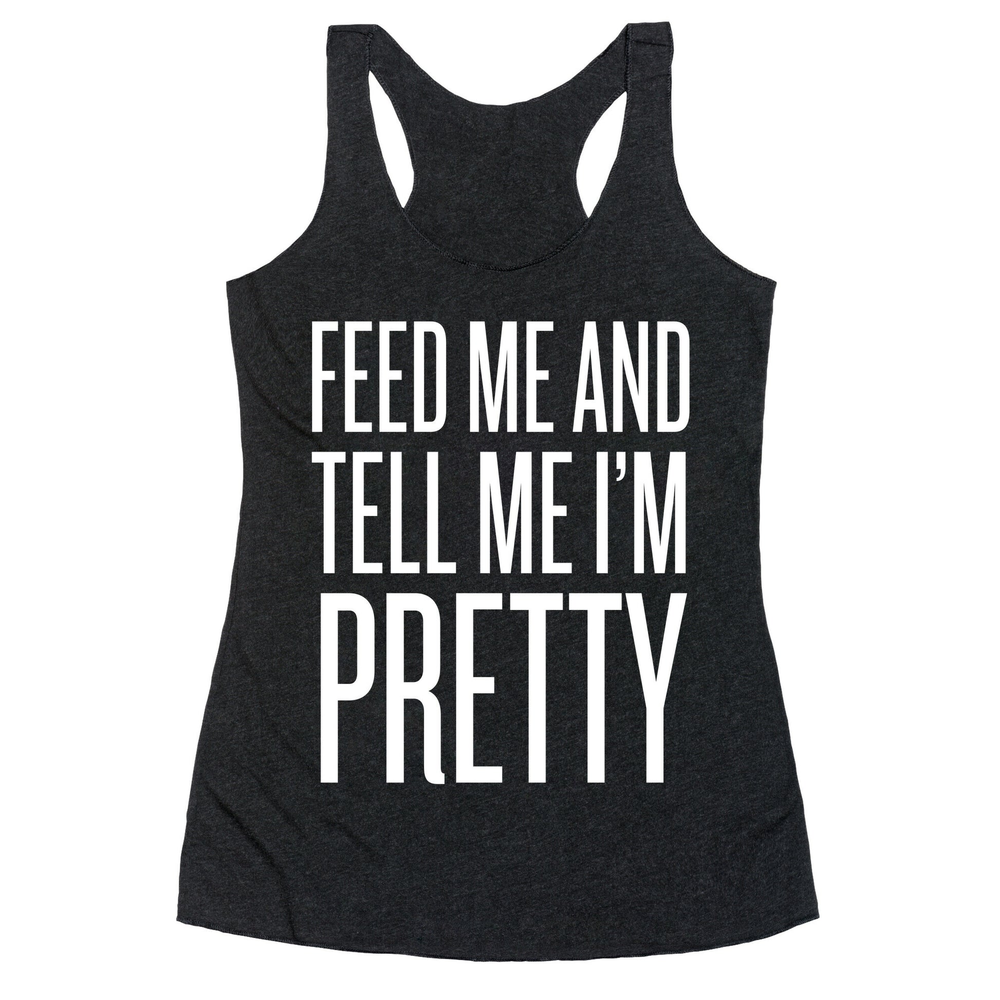 Feed Me And Tell Me I'm Pretty Racerback Tank