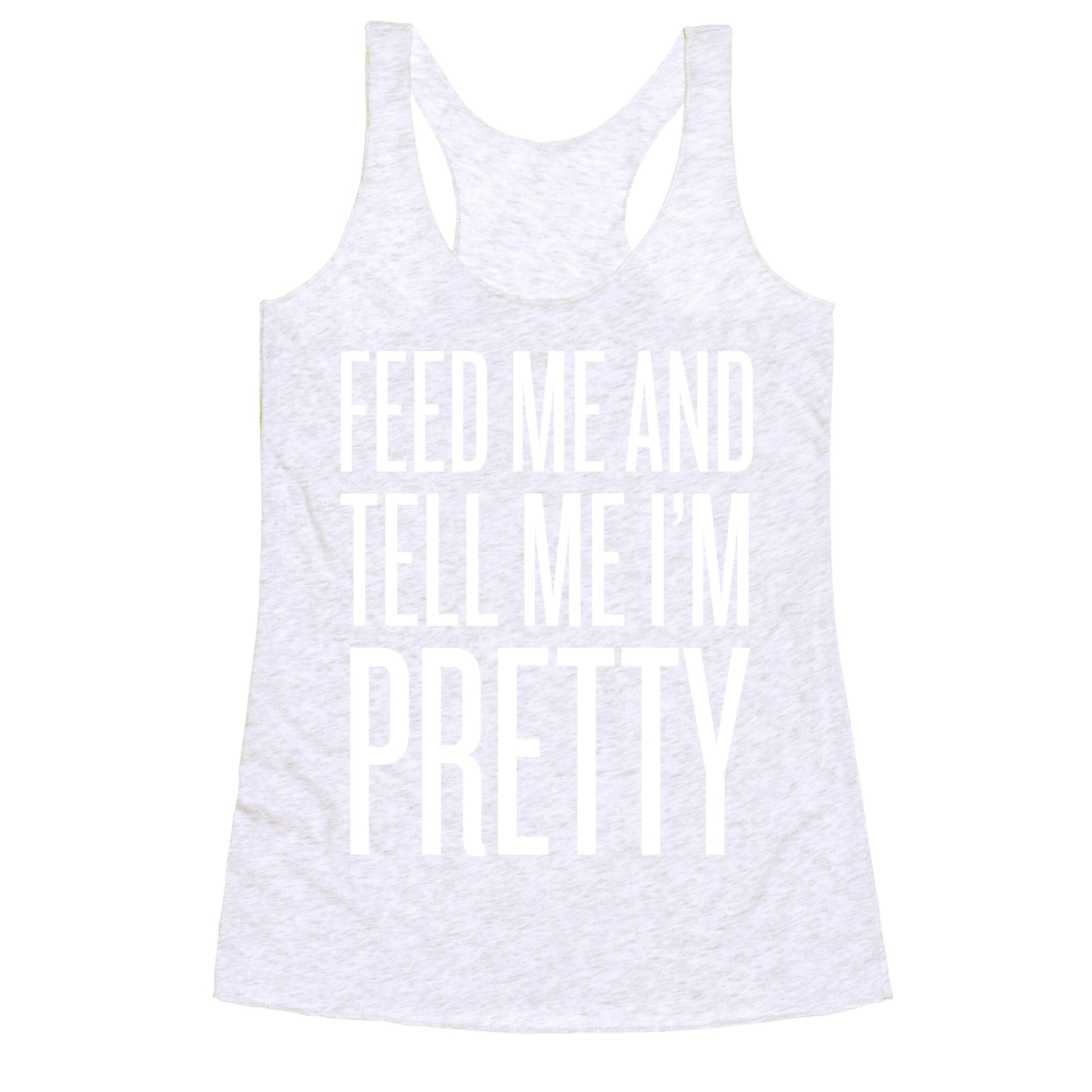 Feed Me And Tell Me I'm Pretty Racerback Tank