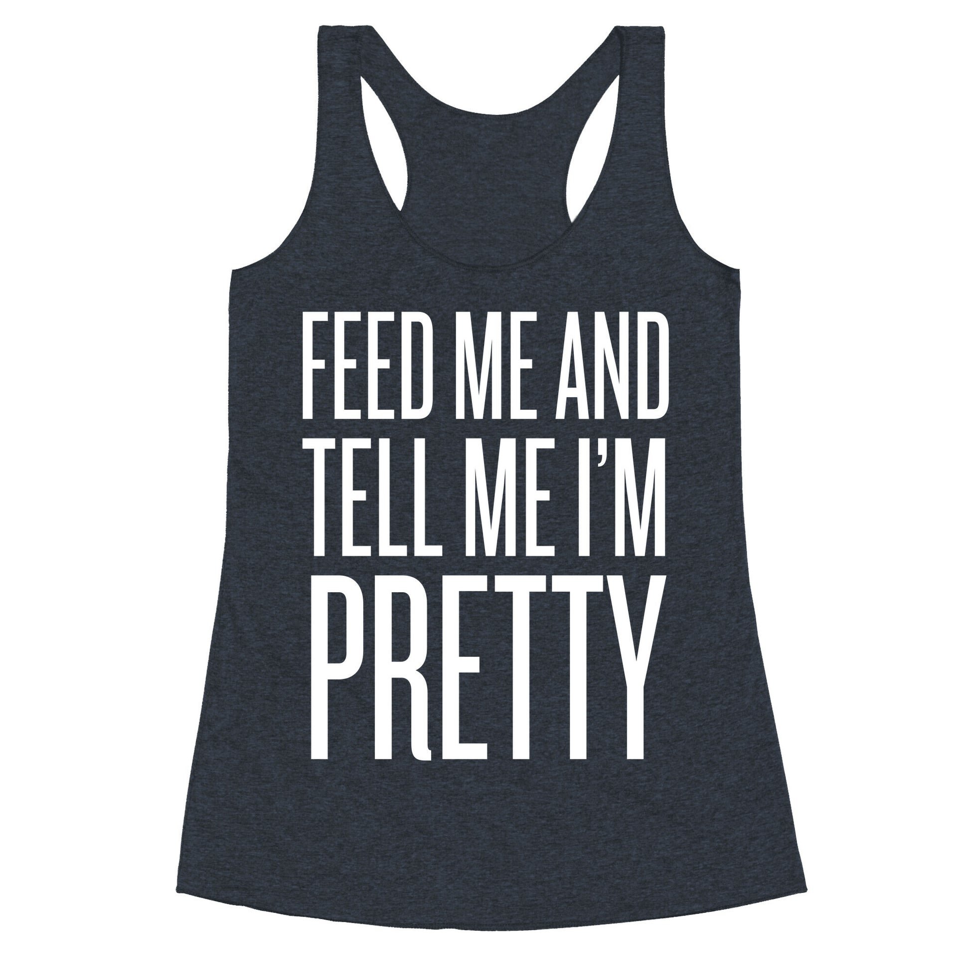 Feed Me And Tell Me I'm Pretty Racerback Tank