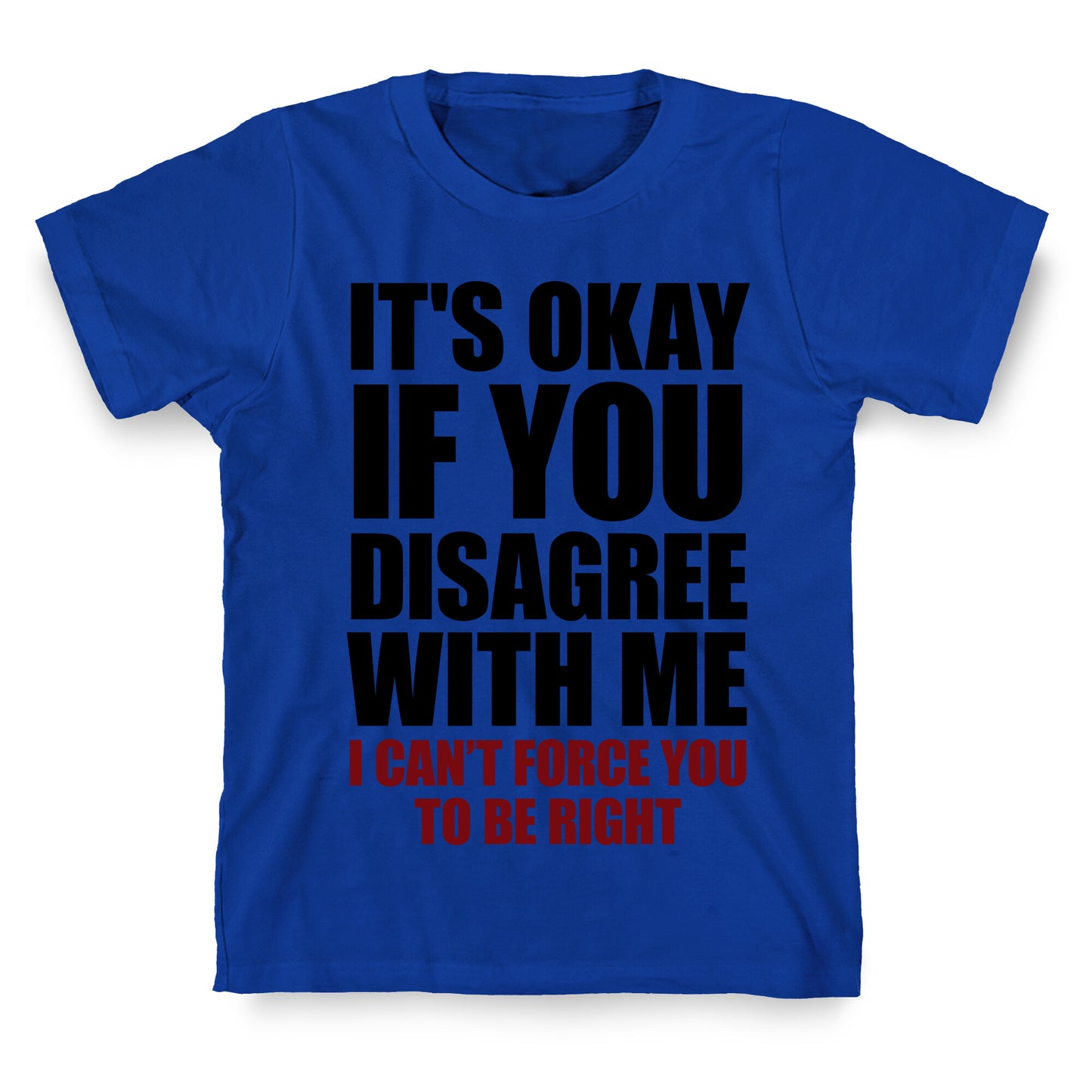 It's Okay If You Disagree With Me T-Shirt