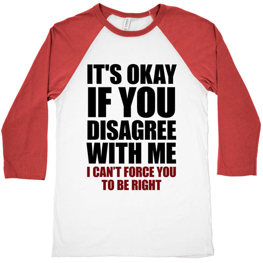 It's Okay If You Disagree With Me Baseball Tee