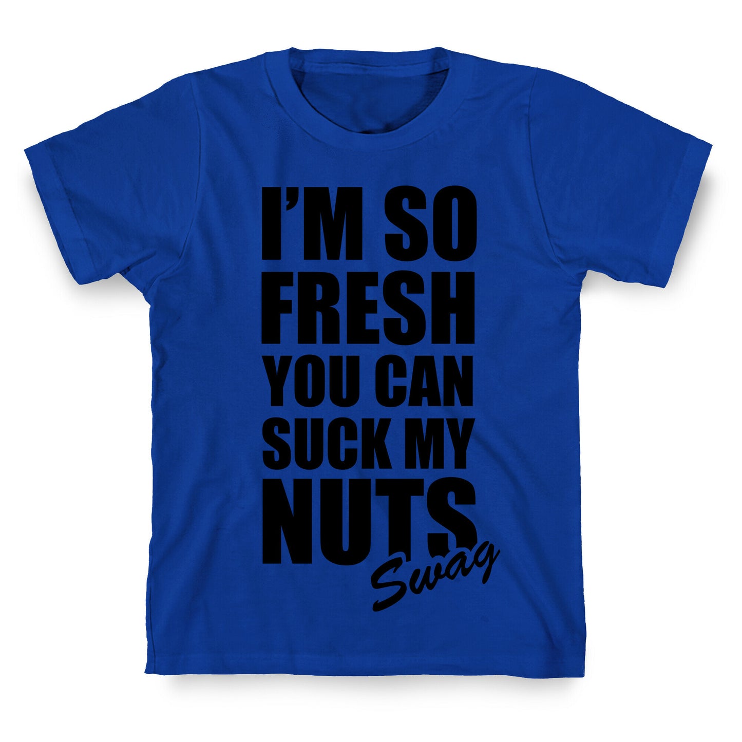 I'm So Fresh You Can Suck My Nuts T-Shirt