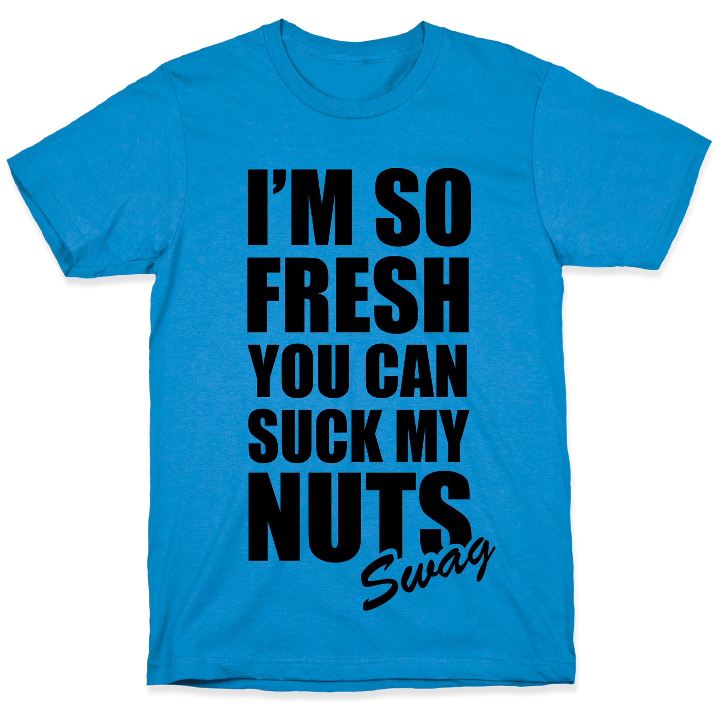I'm So Fresh You Can Suck My Nuts T-Shirt