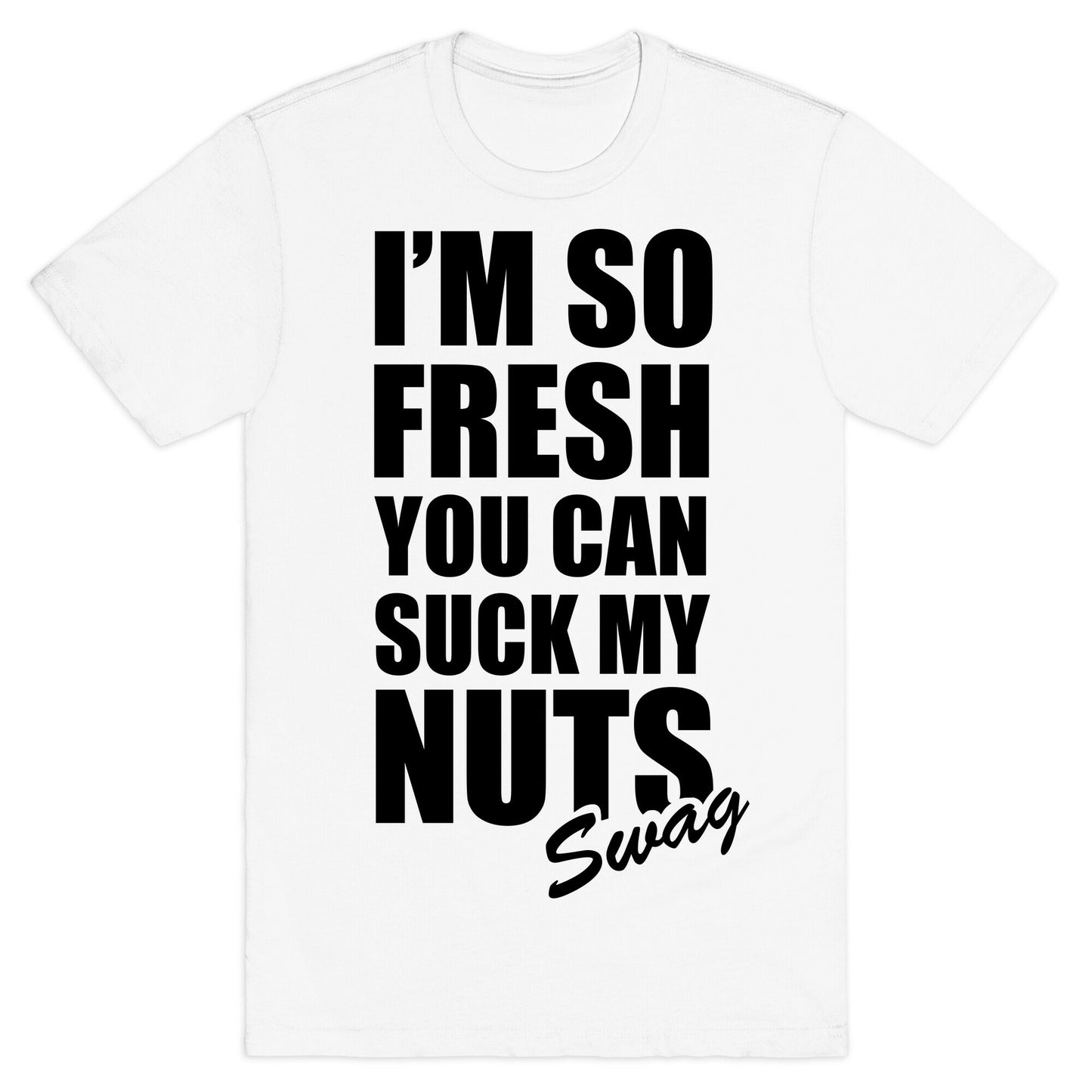 I'm So Fresh You Can Suck My Nuts T-Shirt