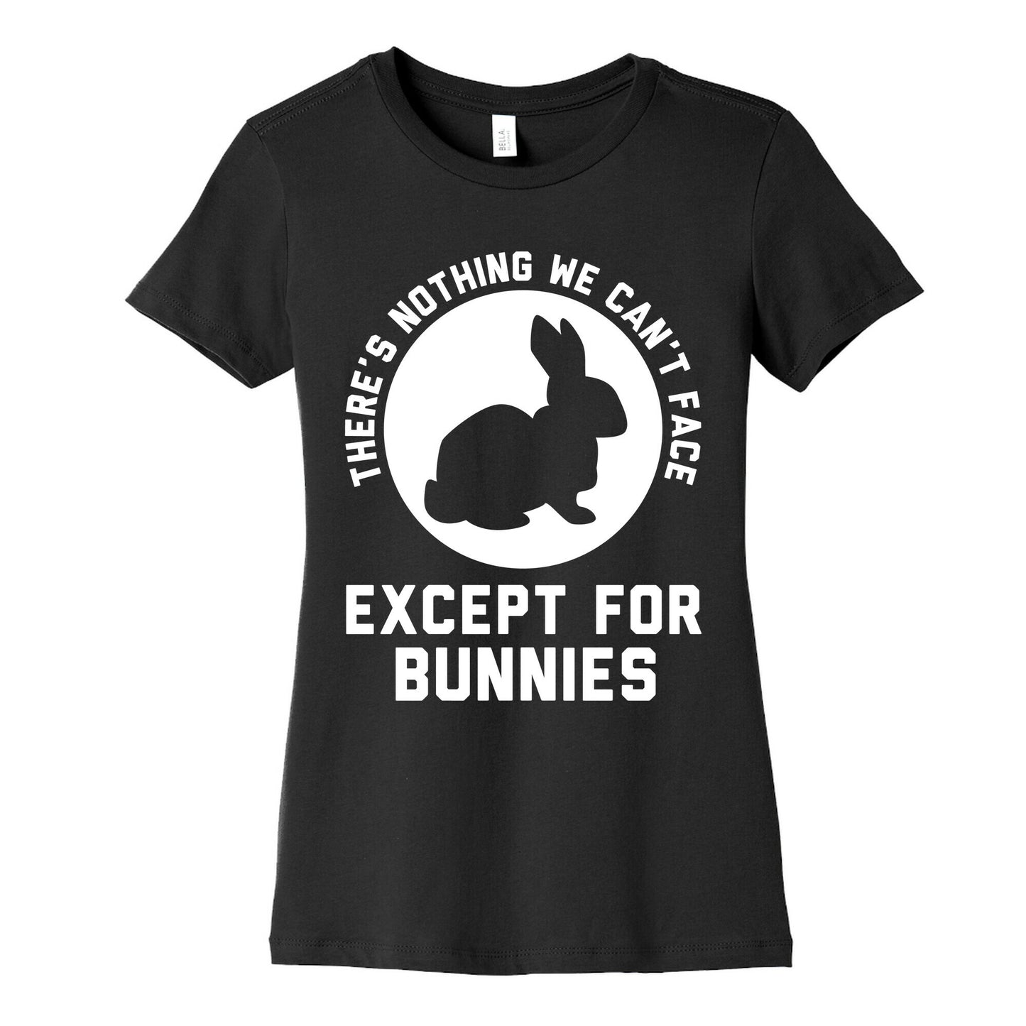 There's Nothing We Can't Face Except For Bunnies Women's Cotton Tee