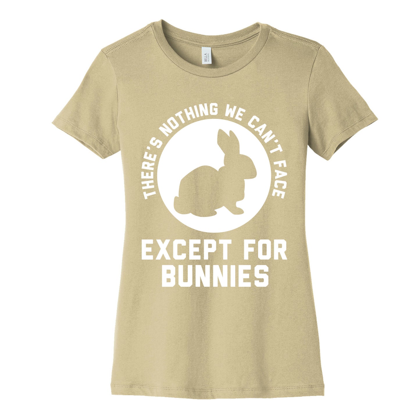 There's Nothing We Can't Face Except For Bunnies Women's Cotton Tee