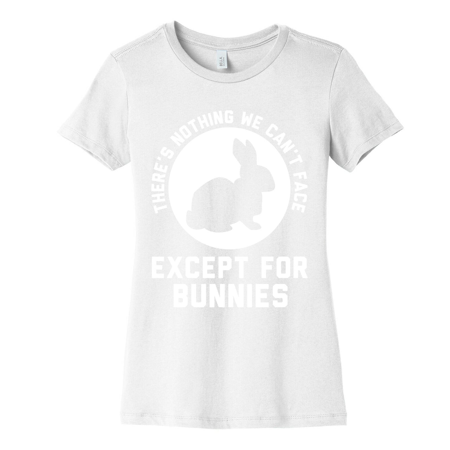 There's Nothing We Can't Face Except For Bunnies Women's Cotton Tee