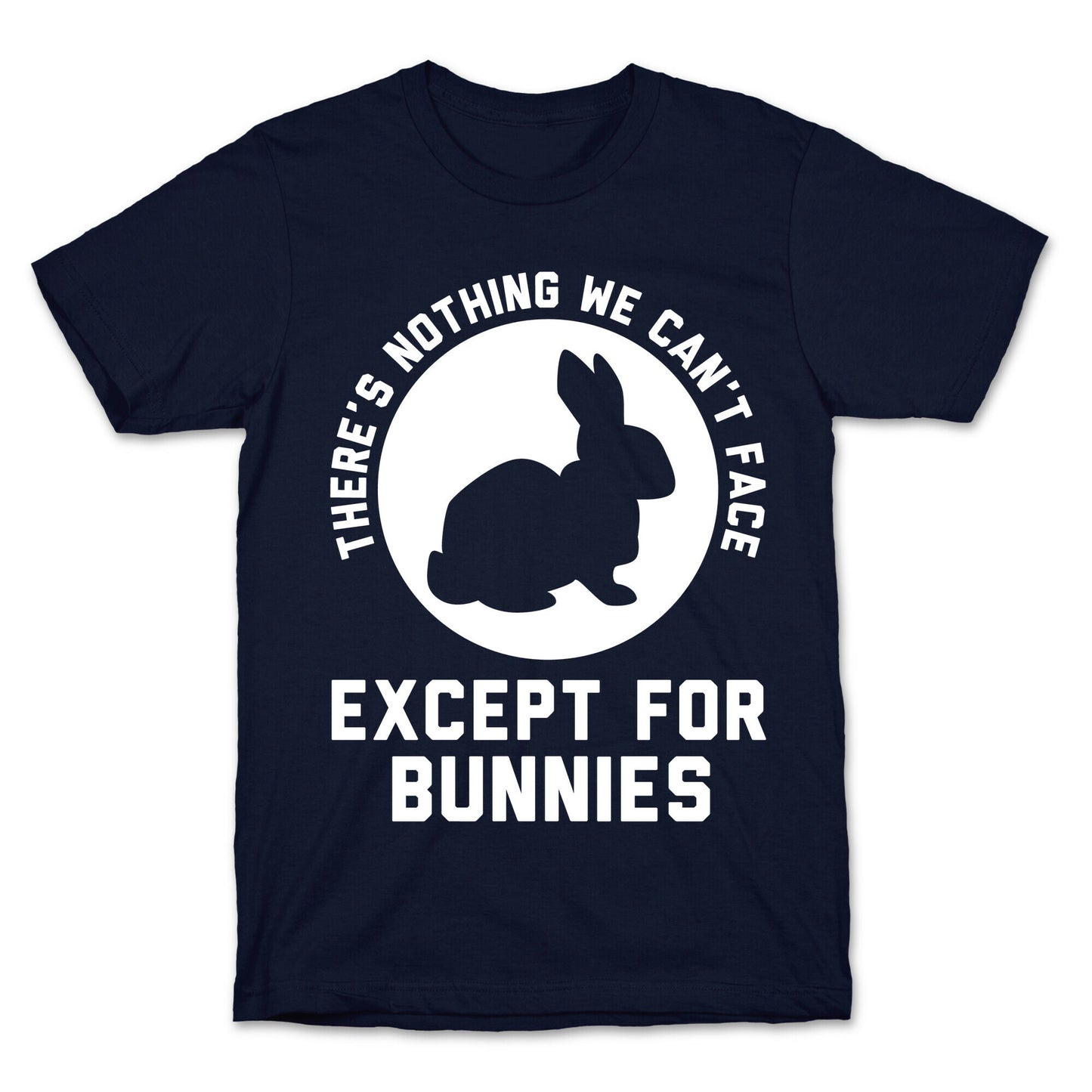 There's Nothing We Can't Face Except For Bunnies T-Shirt
