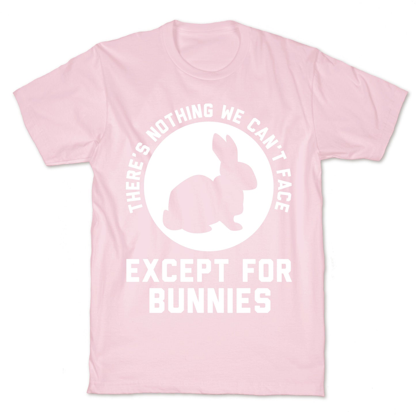 There's Nothing We Can't Face Except For Bunnies T-Shirt