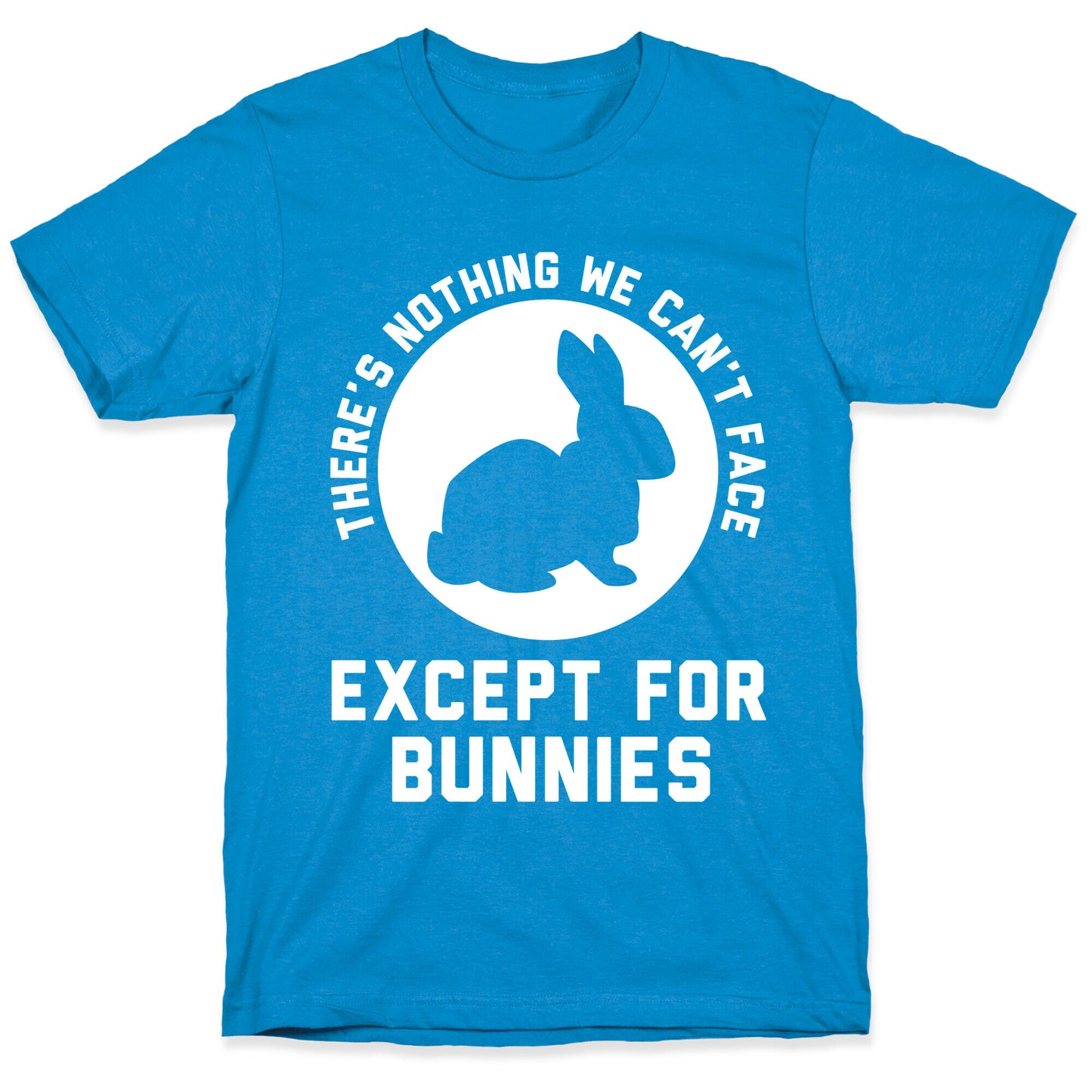 There's Nothing We Can't Face Except For Bunnies T-Shirt