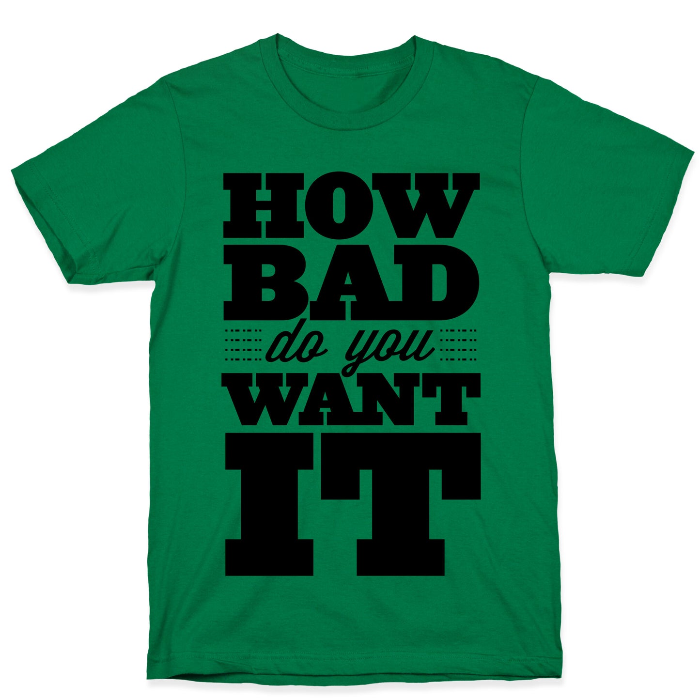 How Bad Do You Want It T-Shirt