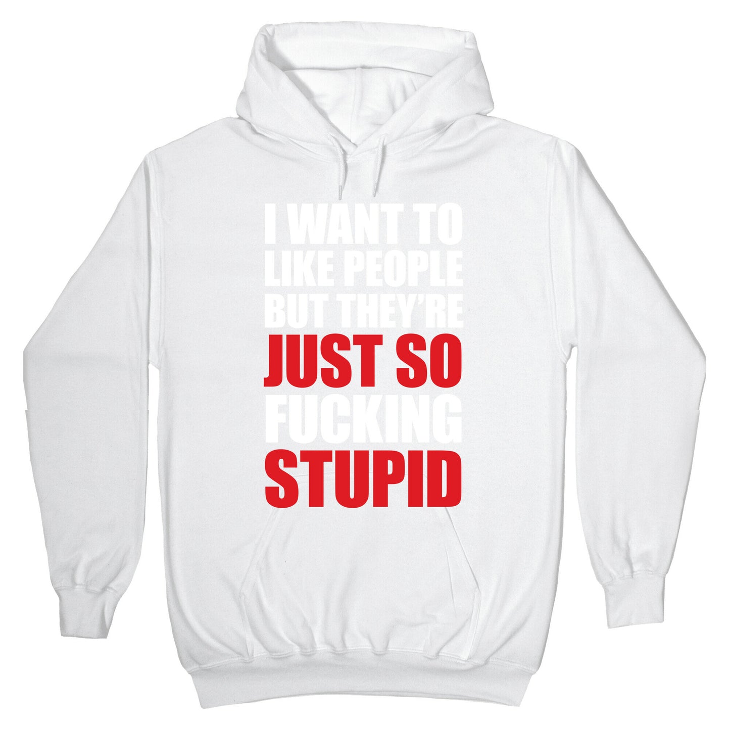 I Want To Like People But They're Just So Fucking Stupid Hoodie