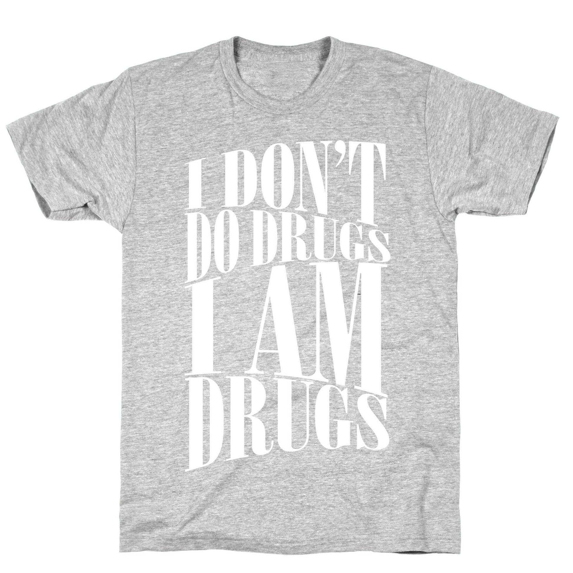 I Don't Do Drugs, I Am Drugs T-Shirt