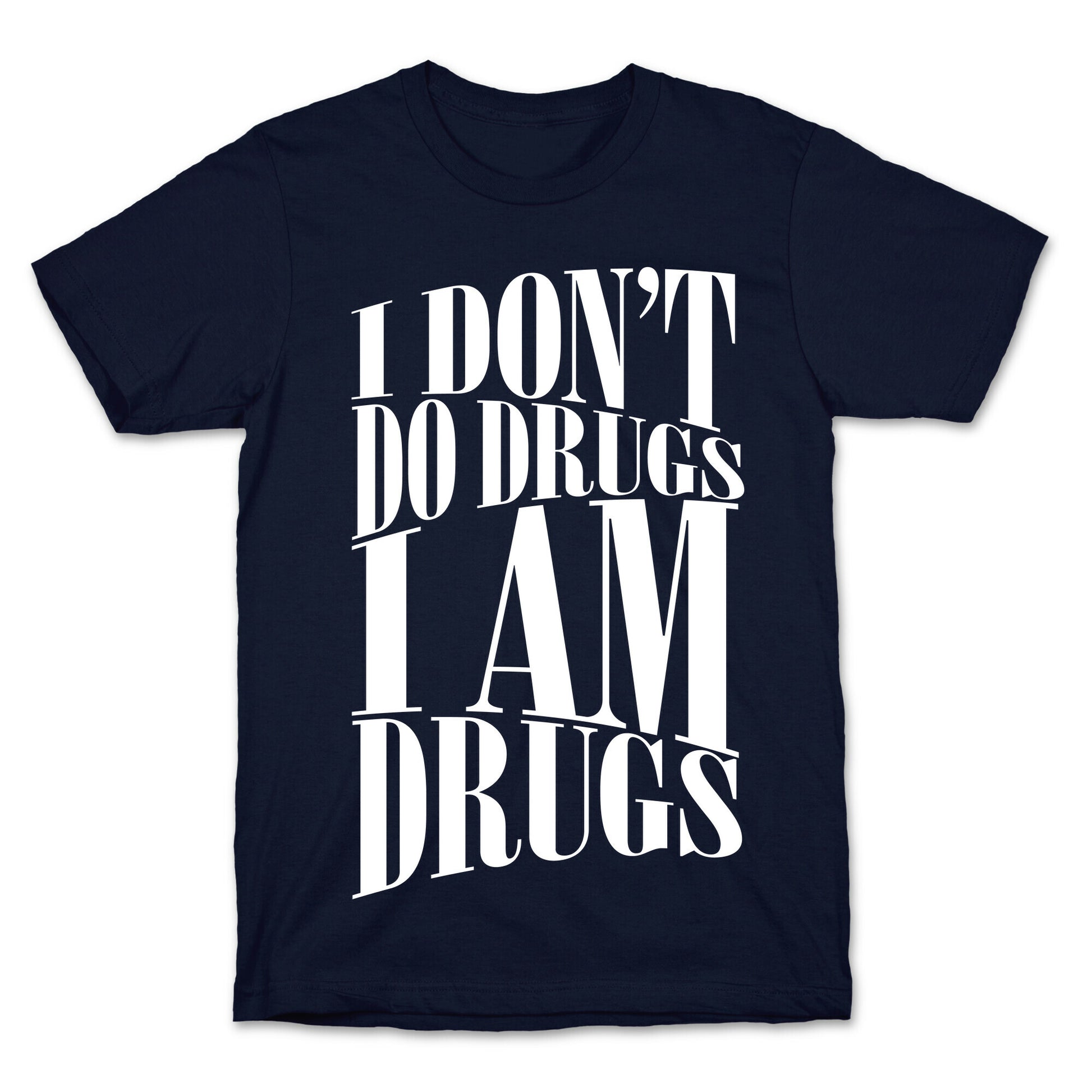 I Don't Do Drugs, I Am Drugs T-Shirt