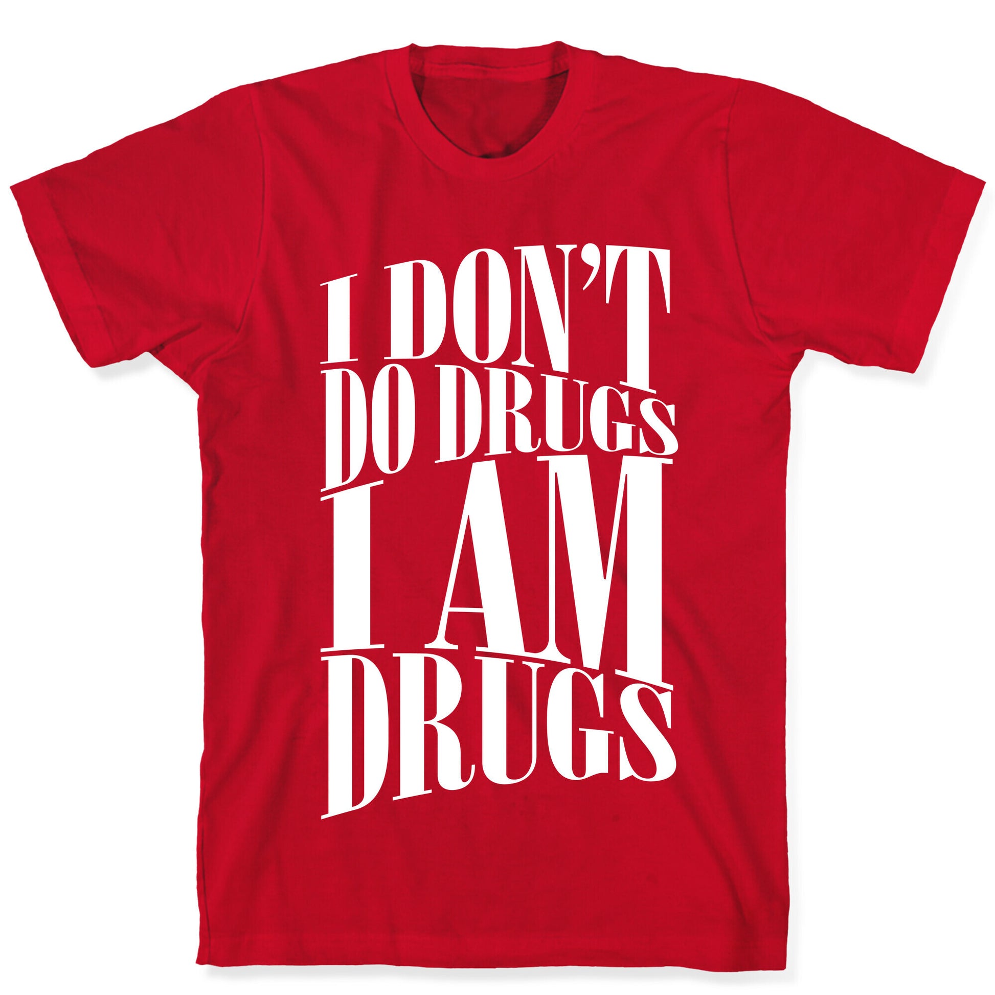 I Don't Do Drugs, I Am Drugs T-Shirt
