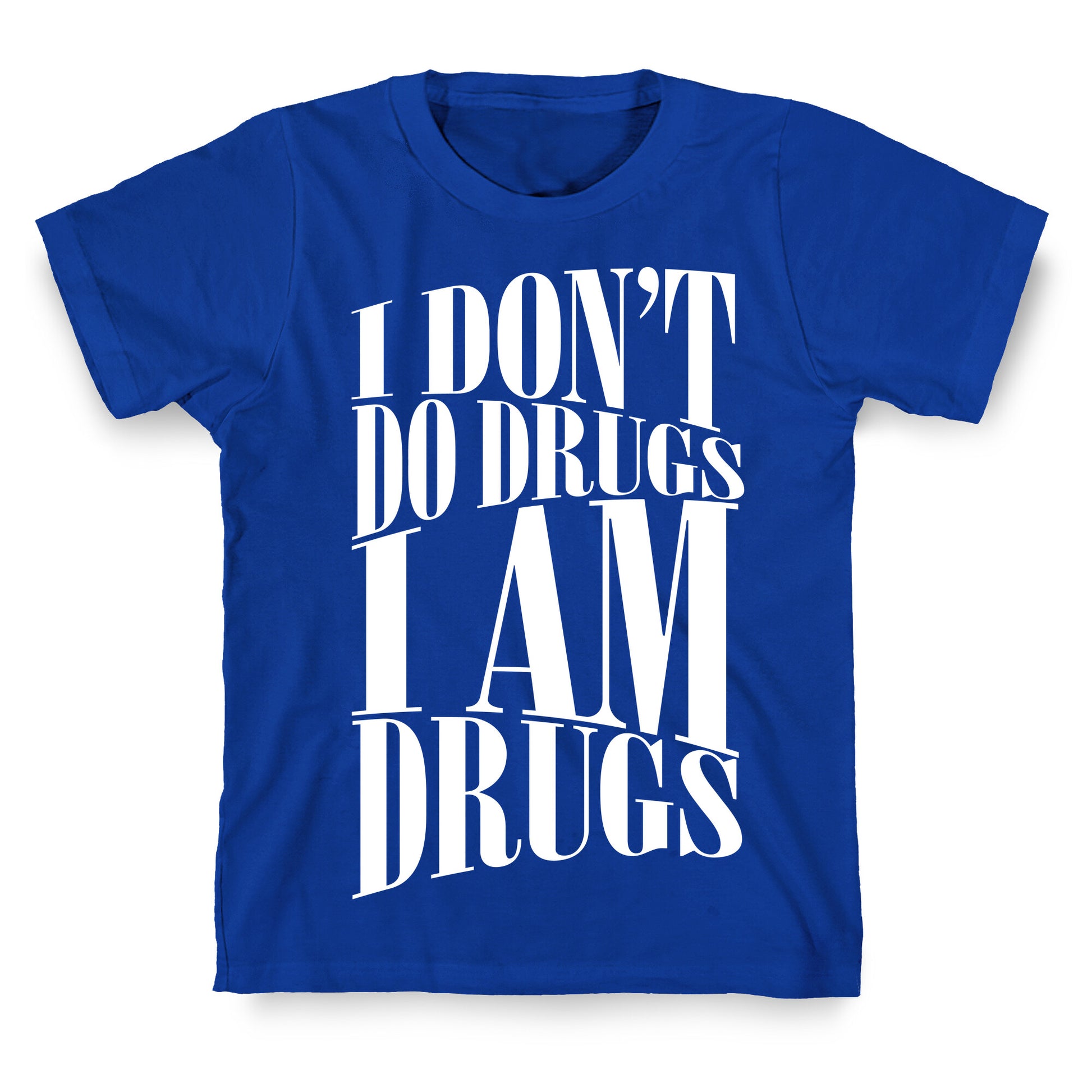 I Don't Do Drugs, I Am Drugs T-Shirt