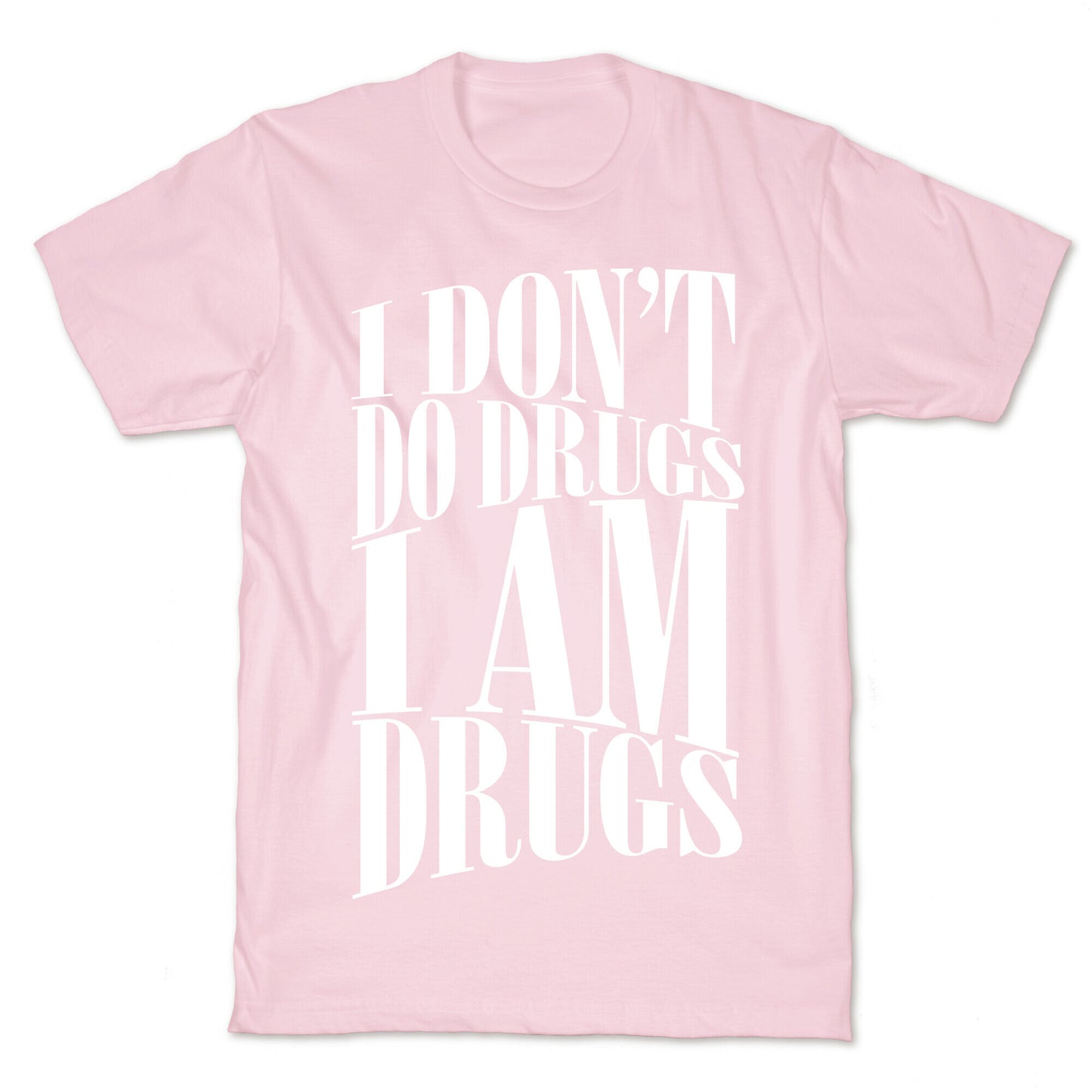 I Don't Do Drugs, I Am Drugs T-Shirt