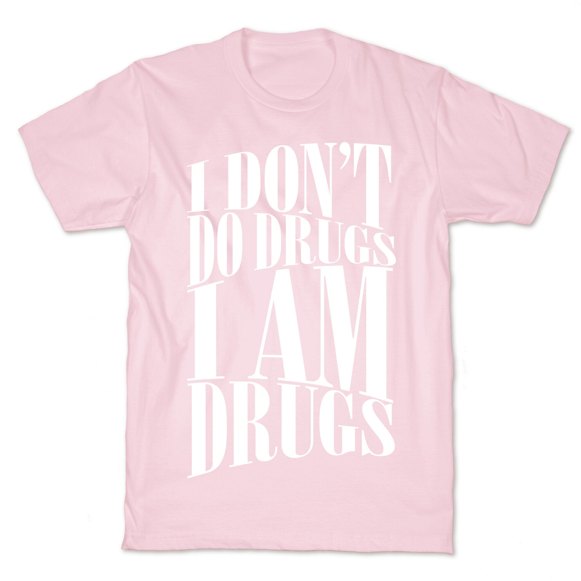 I Don't Do Drugs, I Am Drugs T-Shirt