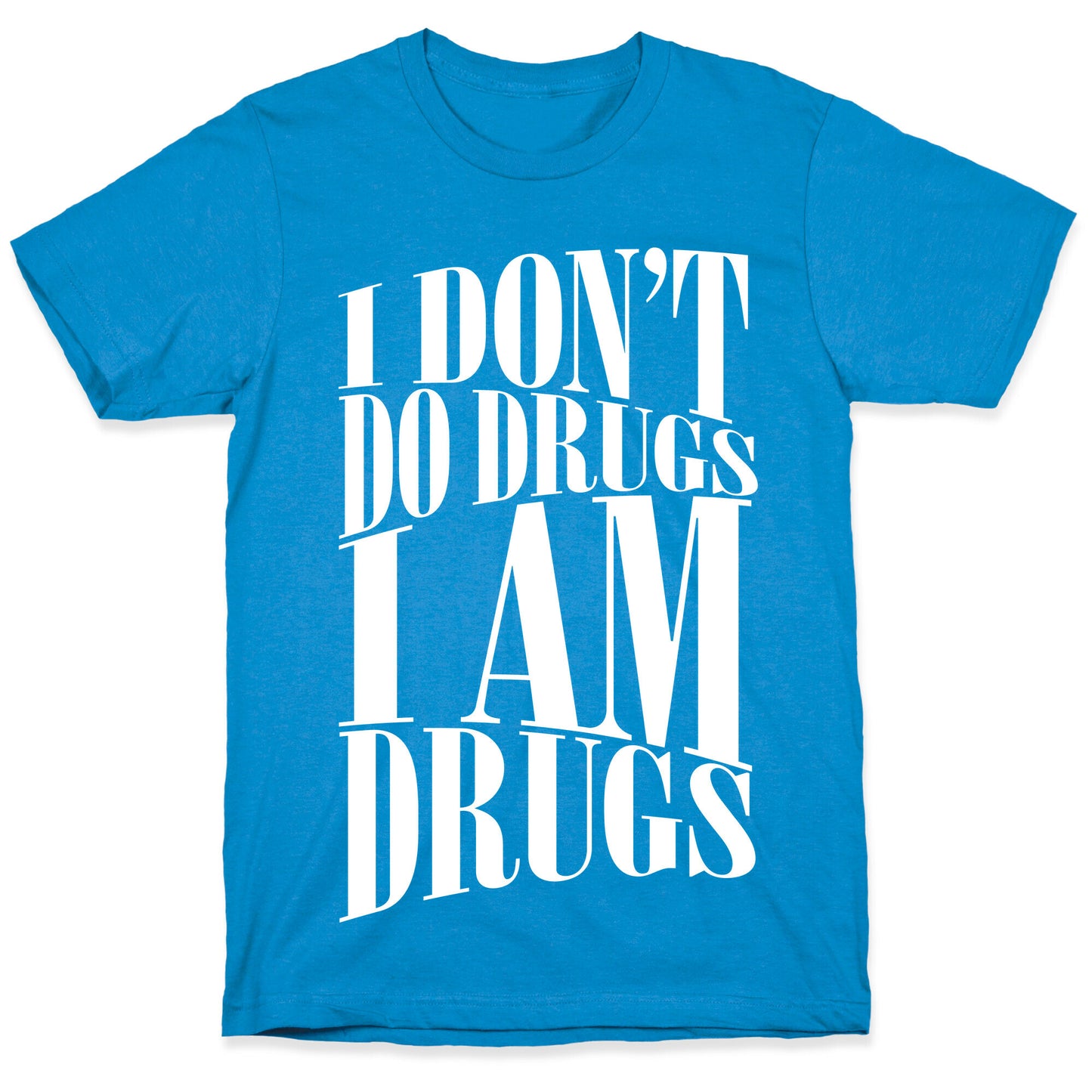 I Don't Do Drugs, I Am Drugs T-Shirt