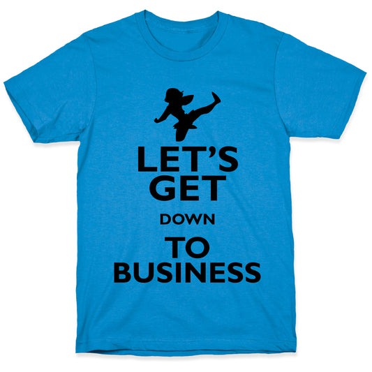 Let's Get Down To Business T-Shirt