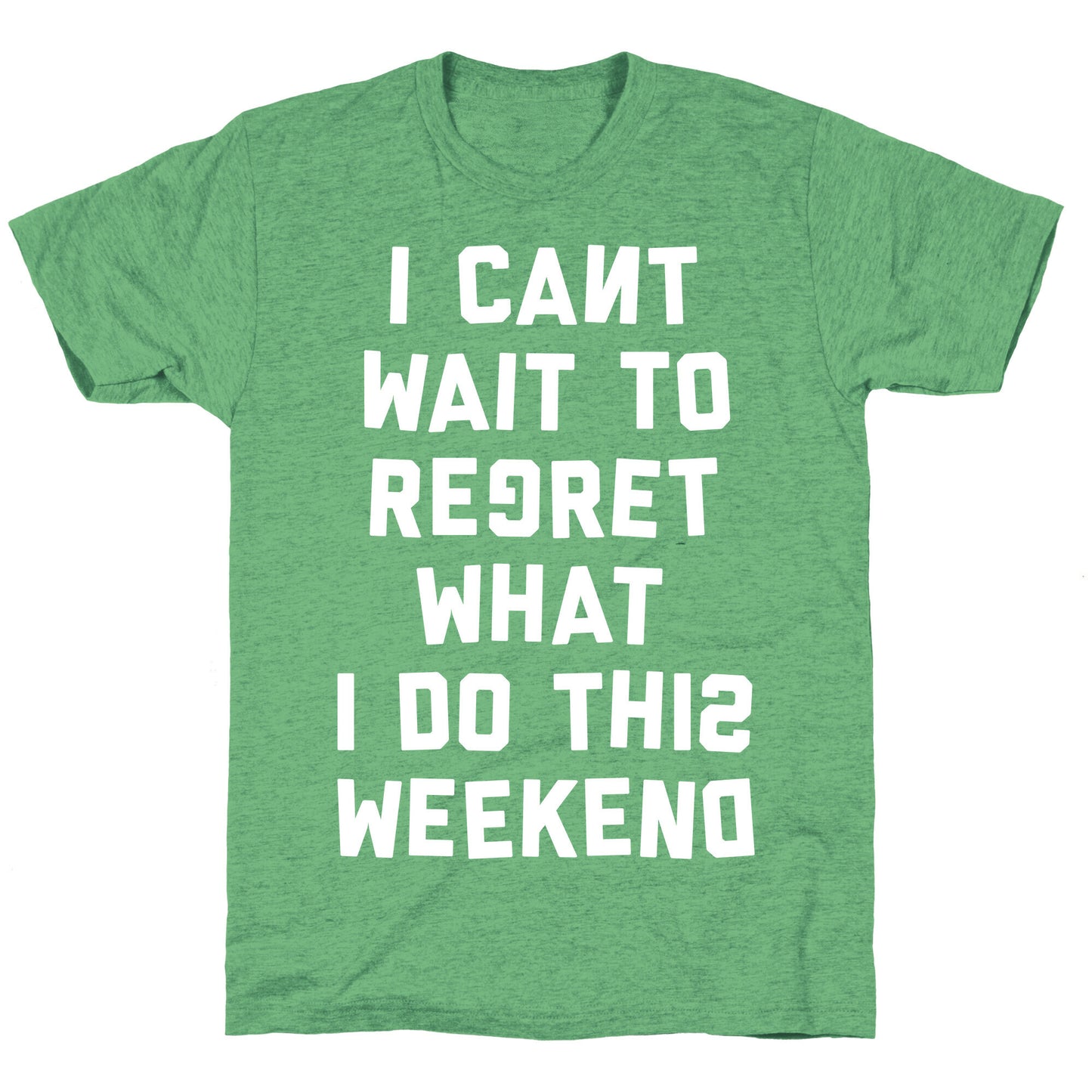 I Can't Wait To Regret What I Do This Weekend Unisex Triblend Tee