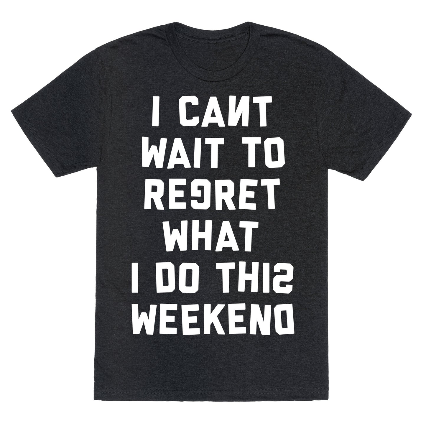 I Can't Wait To Regret What I Do This Weekend Unisex Triblend Tee