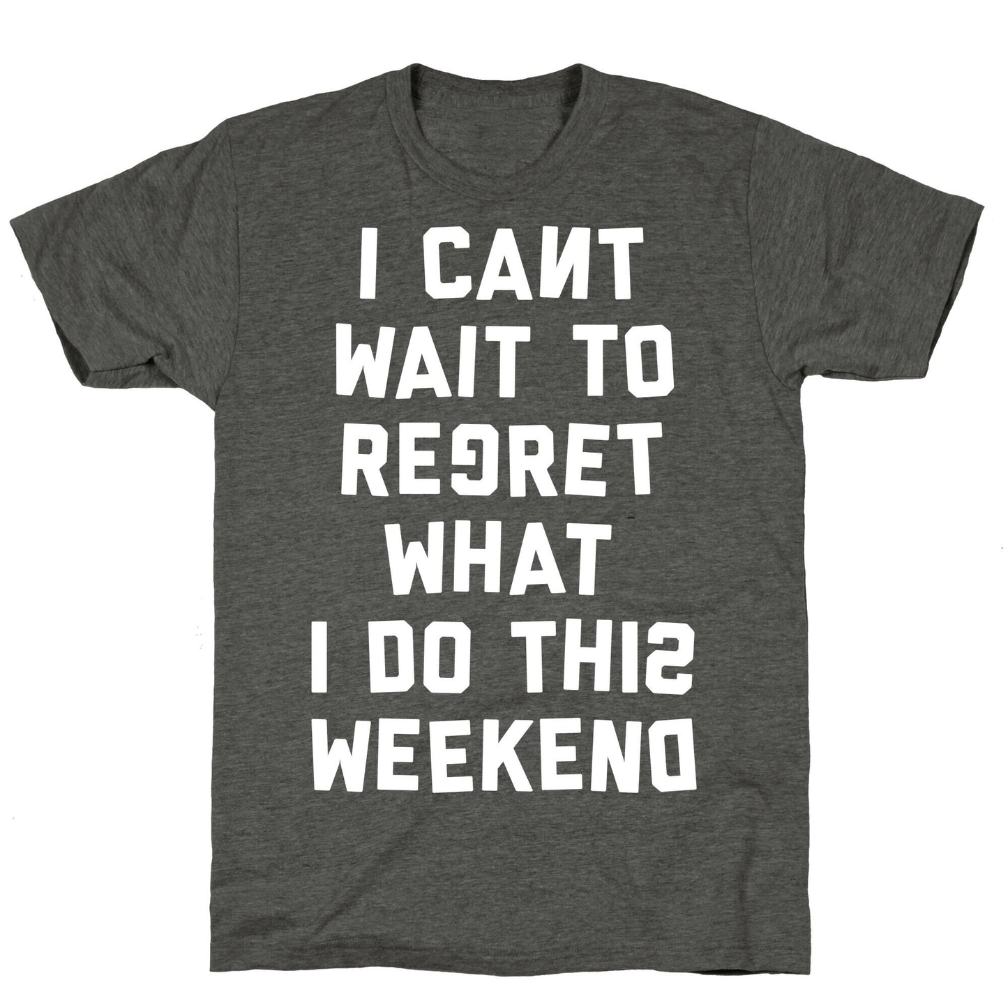 I Can't Wait To Regret What I Do This Weekend Unisex Triblend Tee
