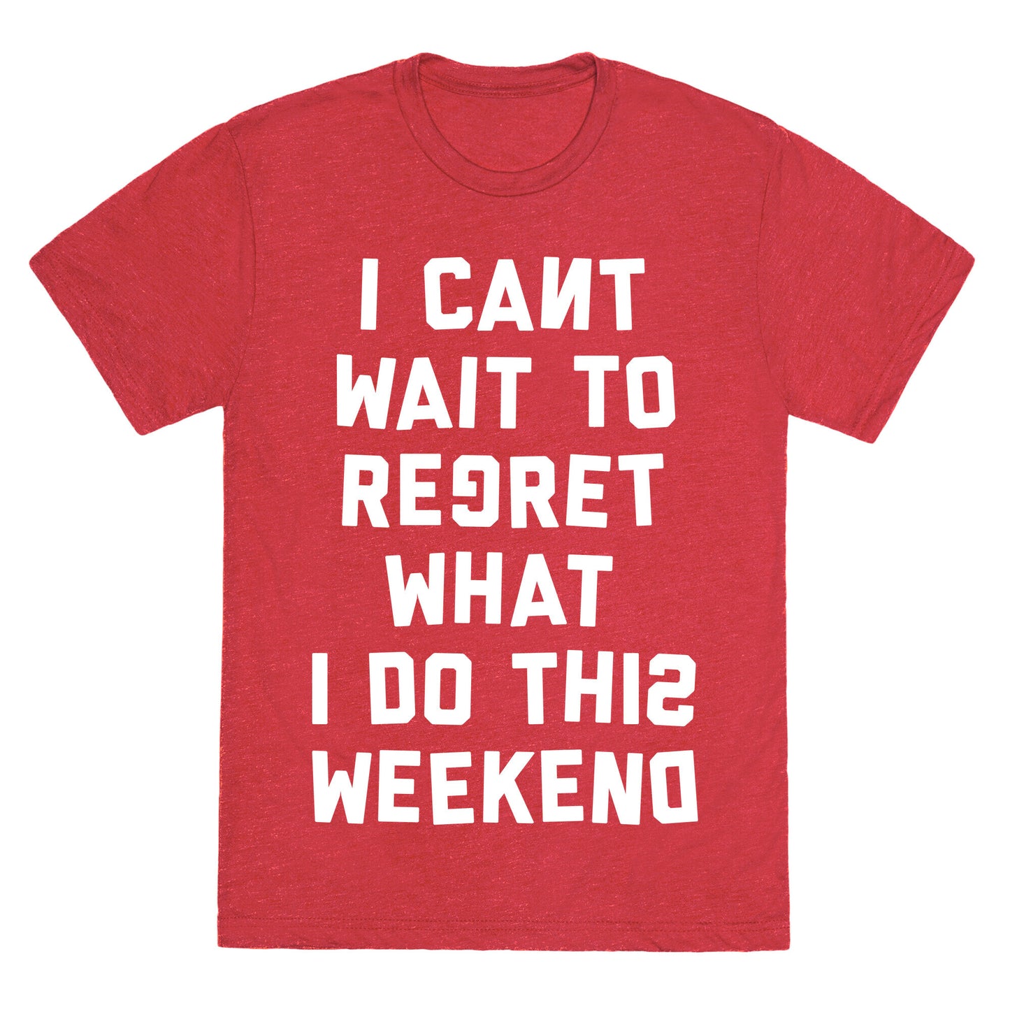 I Can't Wait To Regret What I Do This Weekend Unisex Triblend Tee