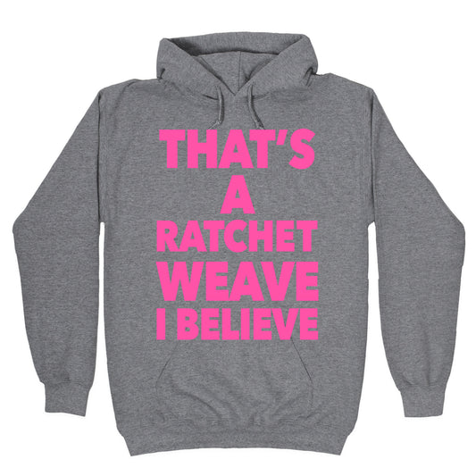 That's a Ratchet Weave I Believe Hoodie