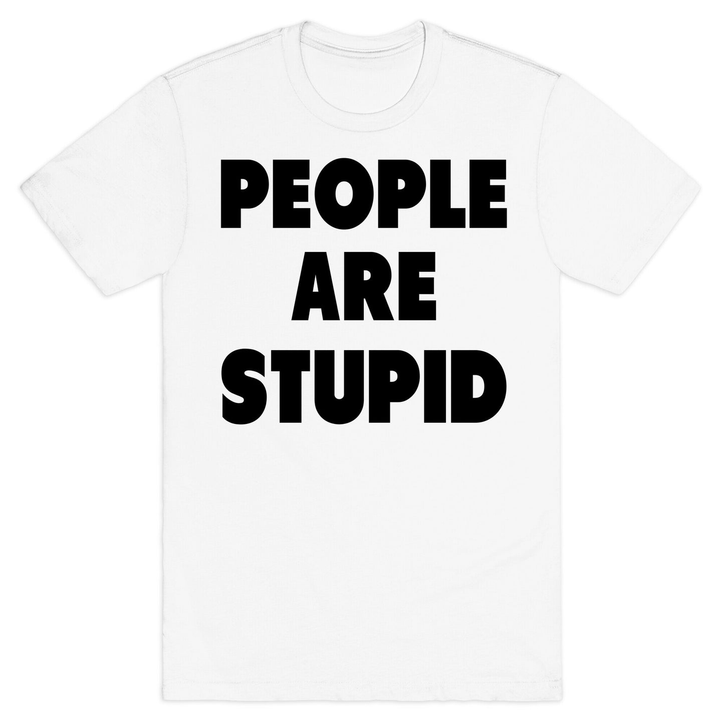 People are Stupid T-Shirt