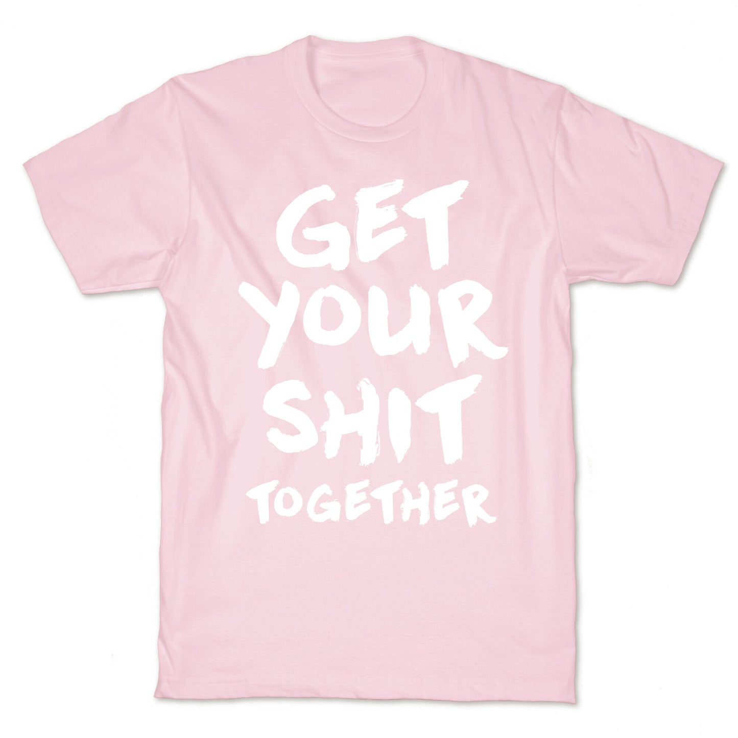 Get Your Shit Together T-Shirt