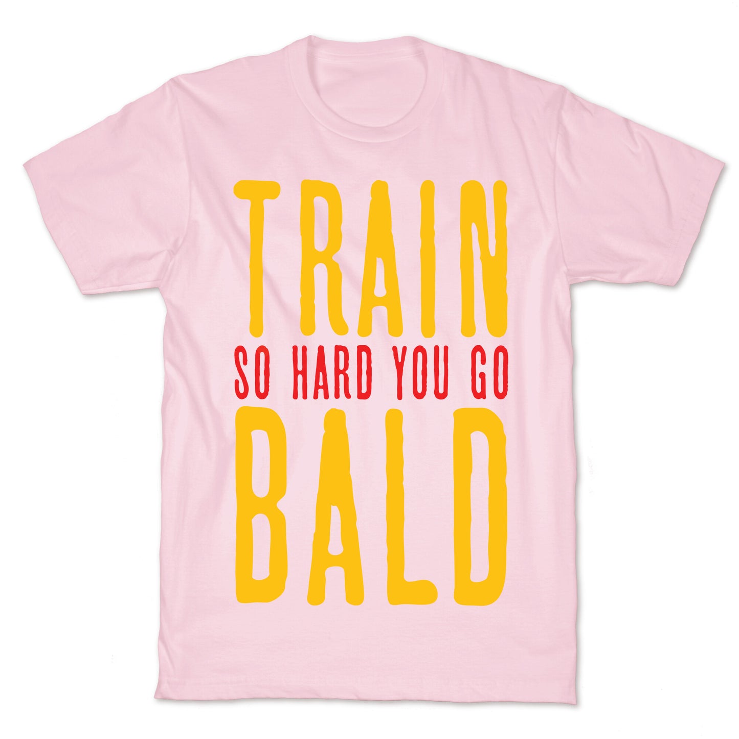 Train So Hard You Go Bald T-Shirt