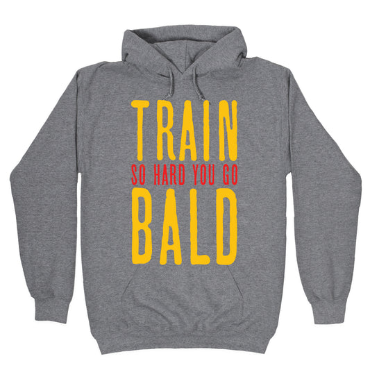 Train So Hard You Go Bald Hoodie