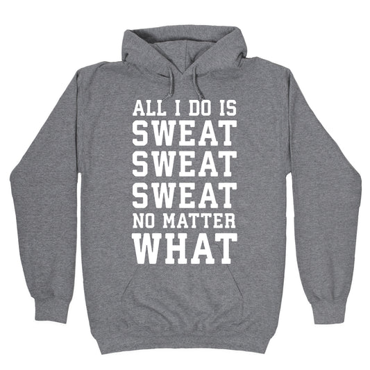 All I Do Is Sweat Sweat Sweat No Matter What Hoodie