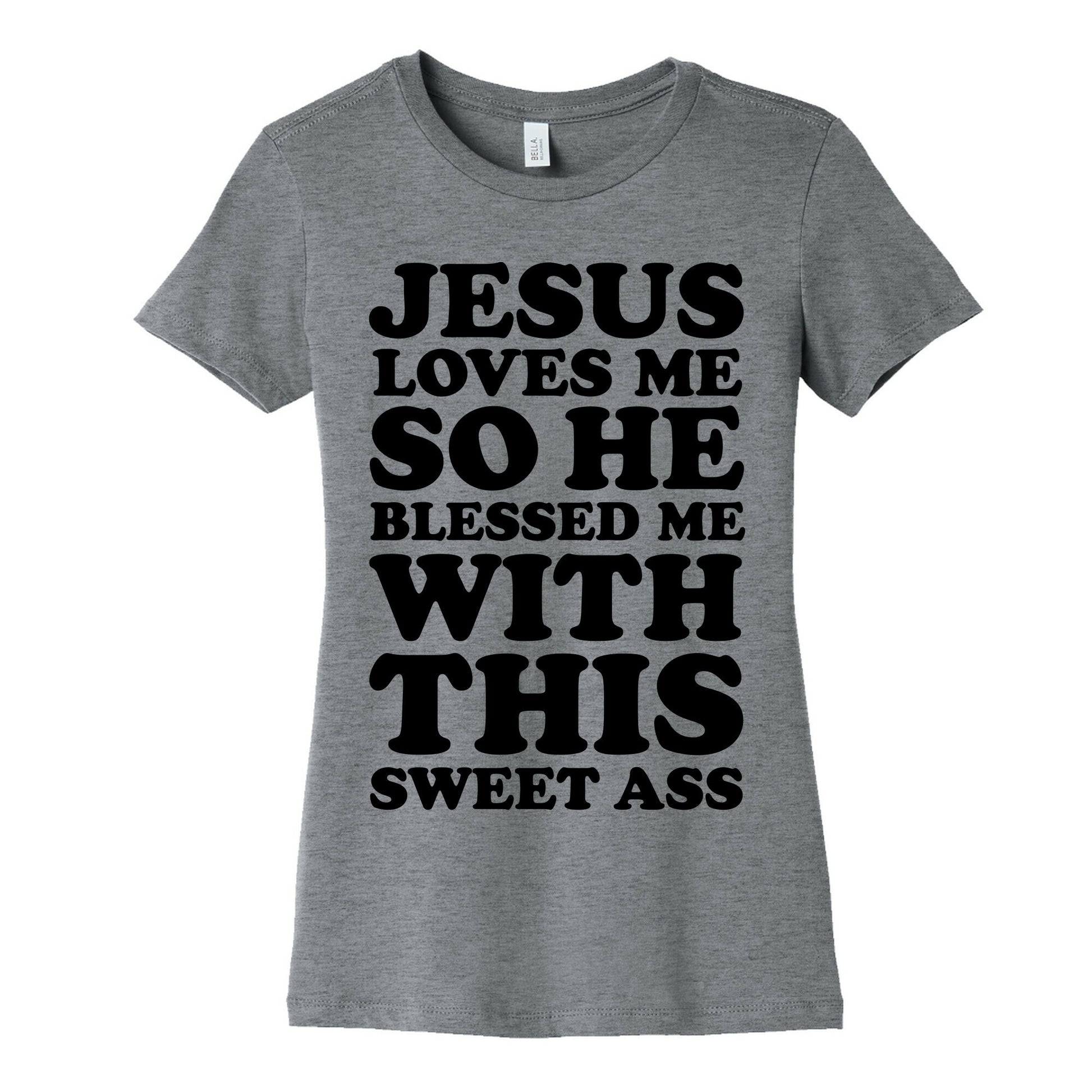 Jesus Loves Me So He Blessed Me With This Sweet Ass Women's Cotton Tee