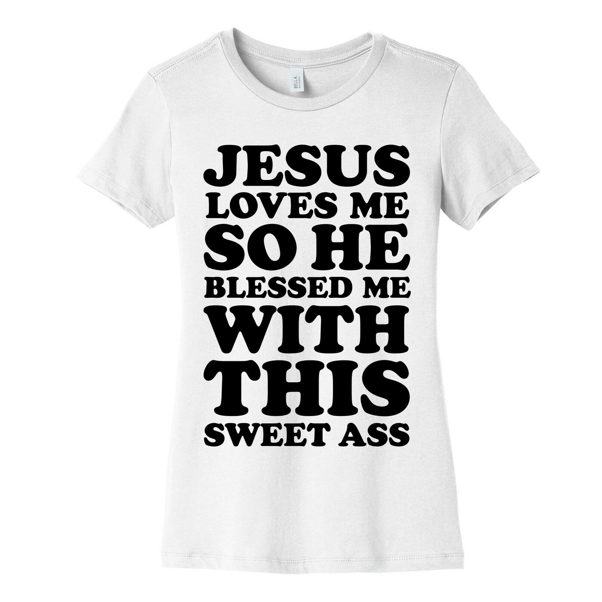 Jesus Loves Me So He Blessed Me With This Sweet Ass Women's Cotton Tee