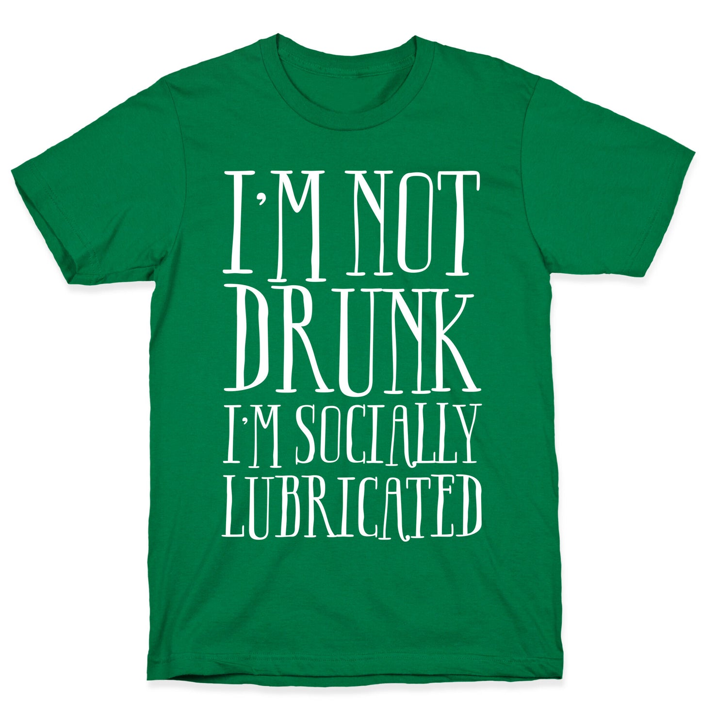 I'm Not Drunk, I'm Socially Lubricated T-Shirt