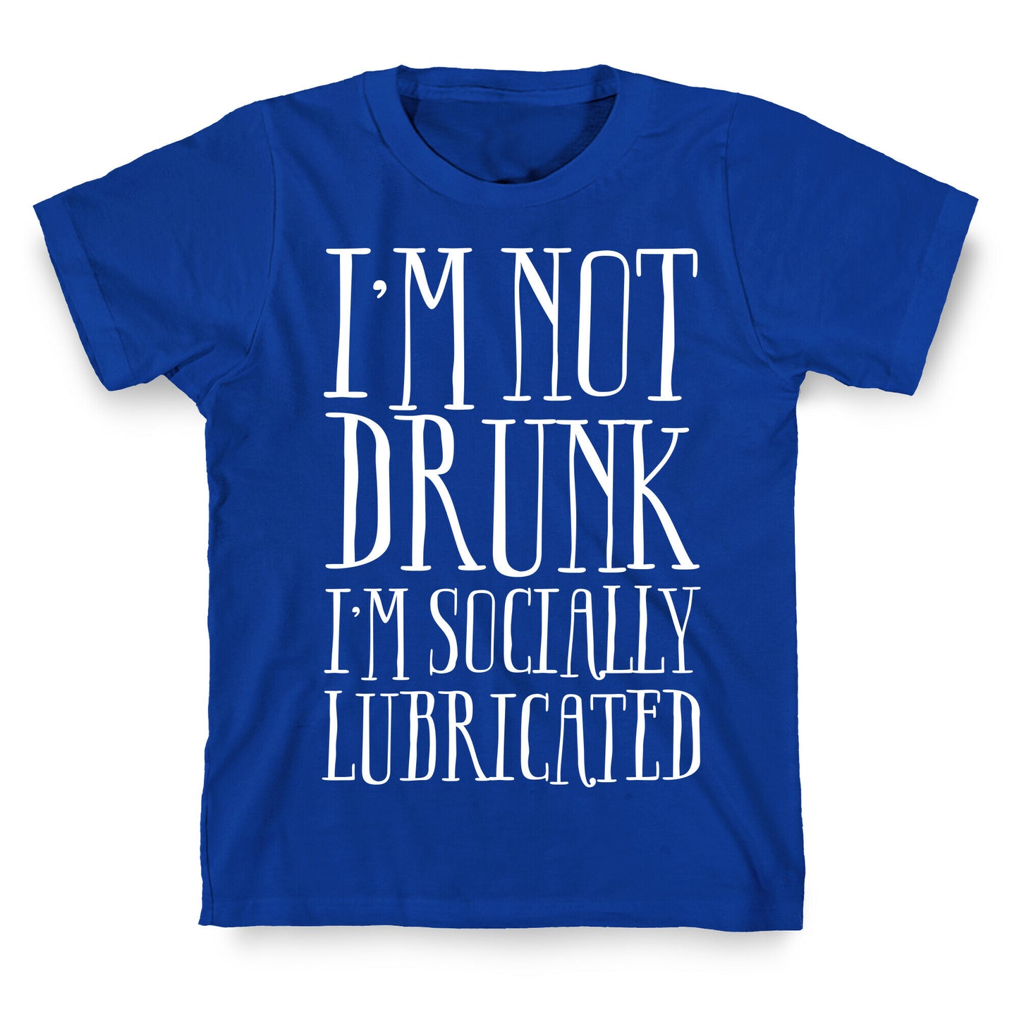 I'm Not Drunk, I'm Socially Lubricated T-Shirt