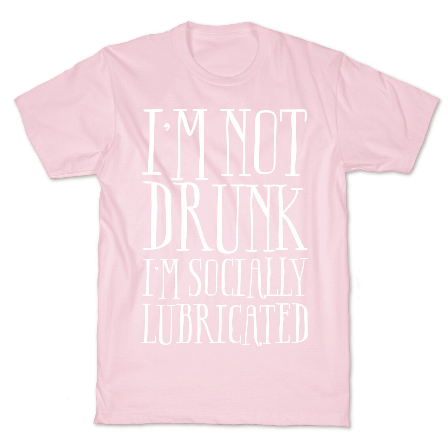 I'm Not Drunk, I'm Socially Lubricated T-Shirt