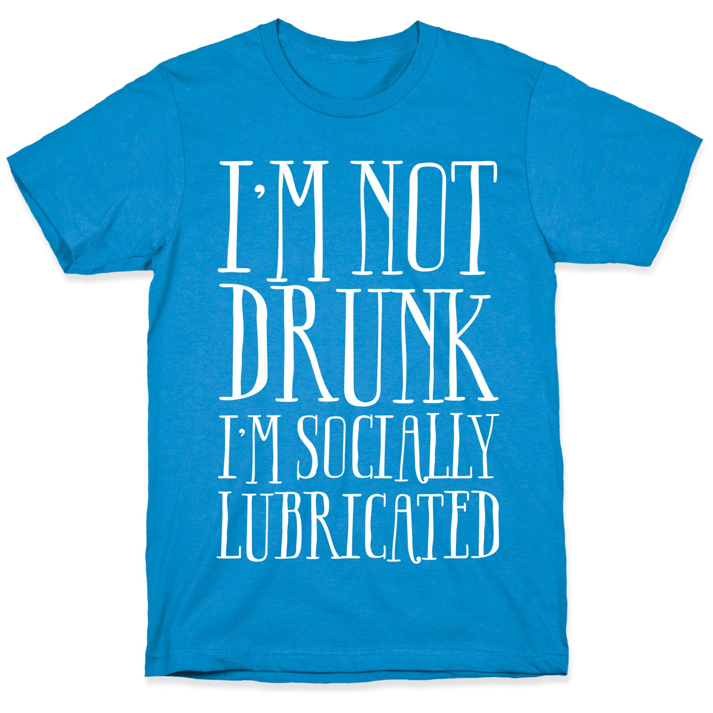 I'm Not Drunk, I'm Socially Lubricated T-Shirt